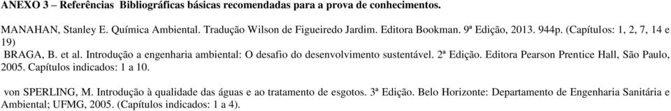 Introdução a engenharia ambiental: O desafio do desenvolvimento sustentável. 2ª Edição. Editora Pearson Prentice Hall, São Paulo, 2005.