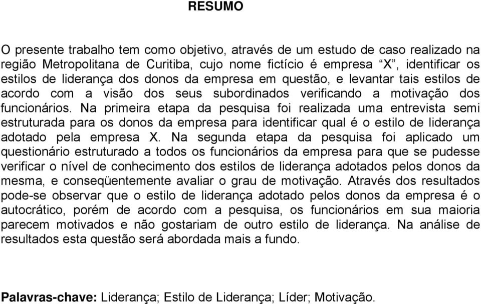 Na primeira etapa da pesquisa foi realizada uma entrevista semi estruturada para os donos da empresa para identificar qual é o estilo de liderança adotado pela empresa X.