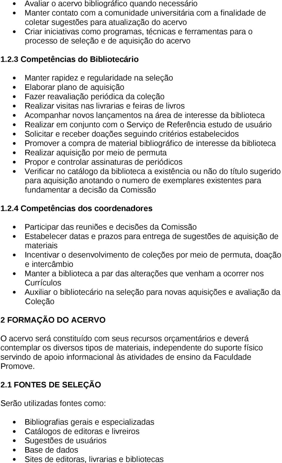 3 Competências do Bibliotecário Manter rapidez e regularidade na seleção Elaborar plano de aquisição Fazer reavaliação periódica da coleção Realizar visitas nas livrarias e feiras de livros