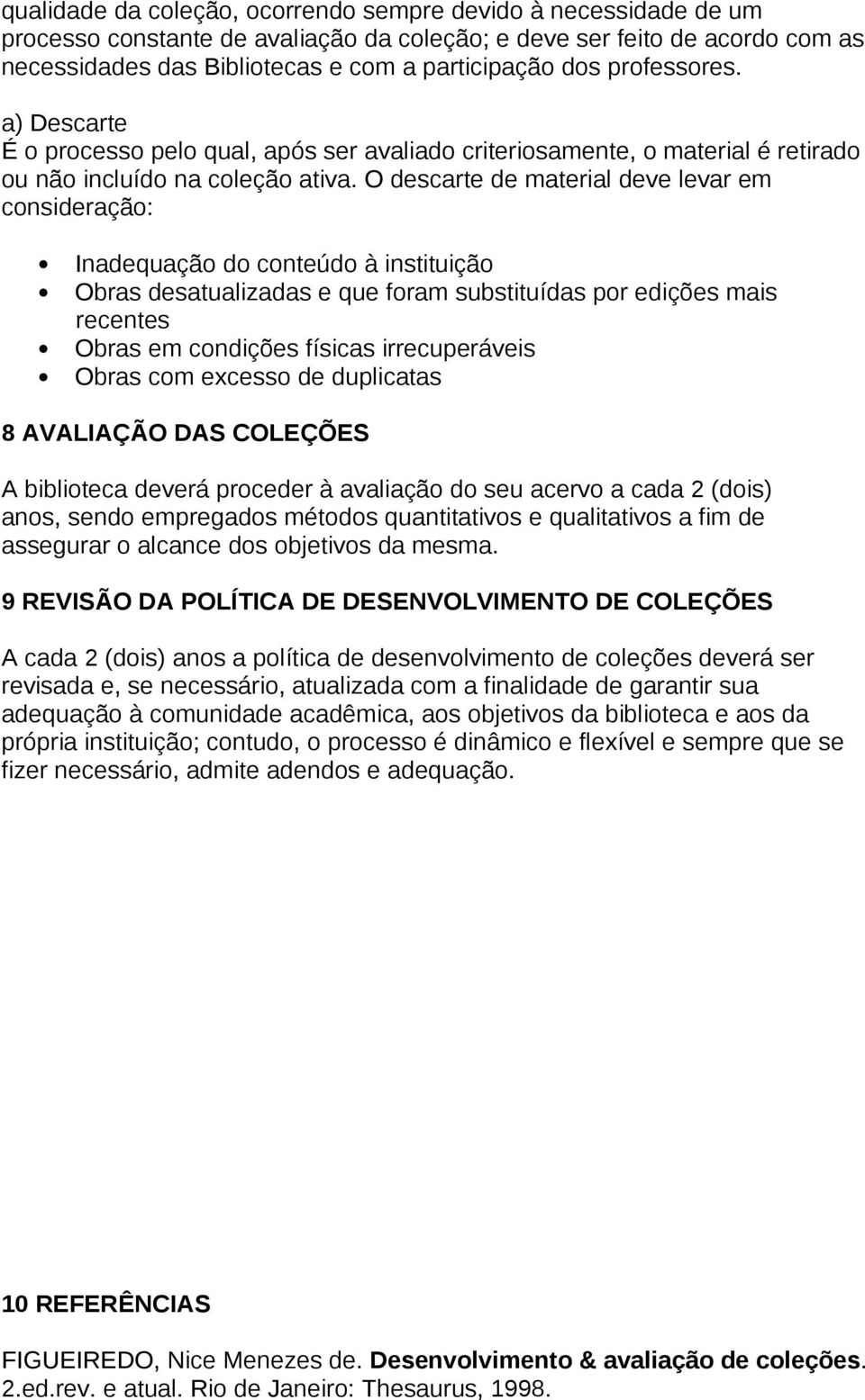 O descarte de material deve levar em consideração: Inadequação do conteúdo à instituição Obras desatualizadas e que foram substituídas por edições mais recentes Obras em condições físicas