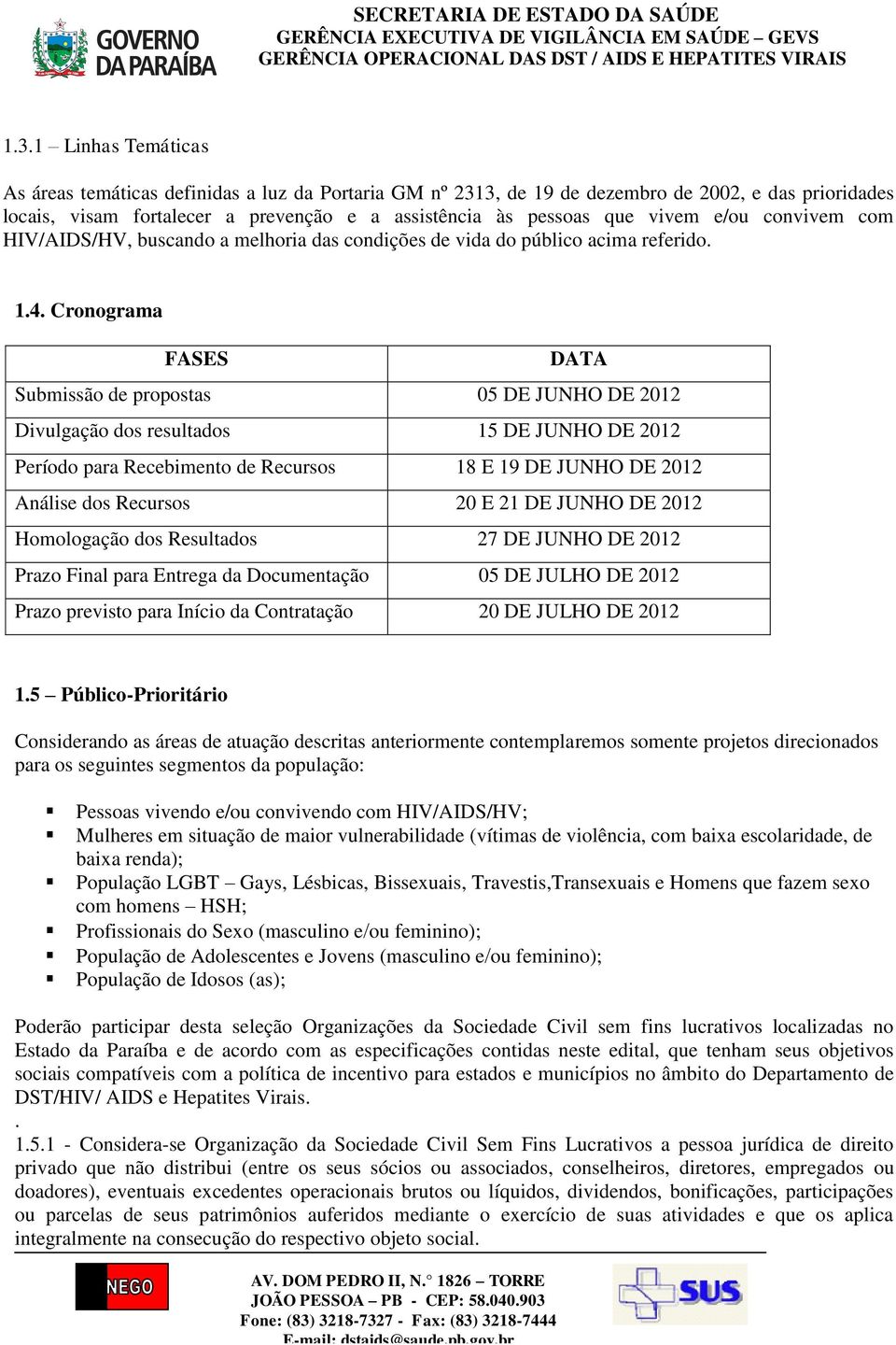 Cronograma FASES DATA Submissão de propostas 05 DE JUNHO DE 2012 Divulgação dos resultados 15 DE JUNHO DE 2012 Período para Recebimento de Recursos 18 E 19 DE JUNHO DE 2012 Análise dos Recursos 20 E