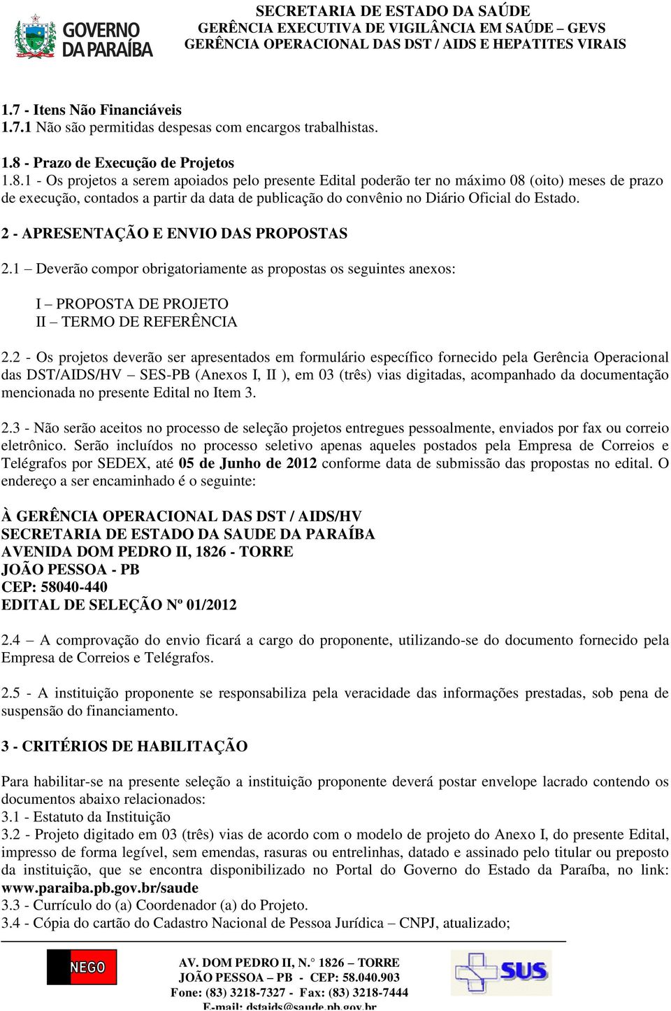 1 - Os projetos a serem apoiados pelo presente Edital poderão ter no máximo 08 (oito) meses de prazo de execução, contados a partir da data de publicação do convênio no Diário Oficial do Estado.