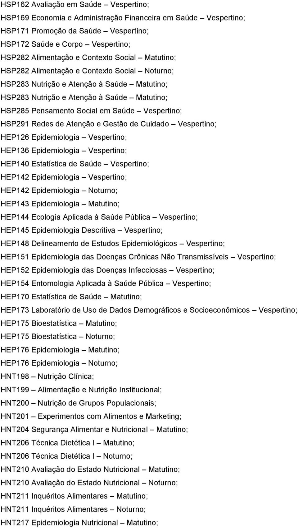 Vespertino; HSP291 Redes de Atenção e Gestão de Cuidado Vespertino; HEP126 Epidemiologia Vespertino; HEP136 Epidemiologia Vespertino; HEP140 Estatística de Saúde Vespertino; HEP142 Epidemiologia