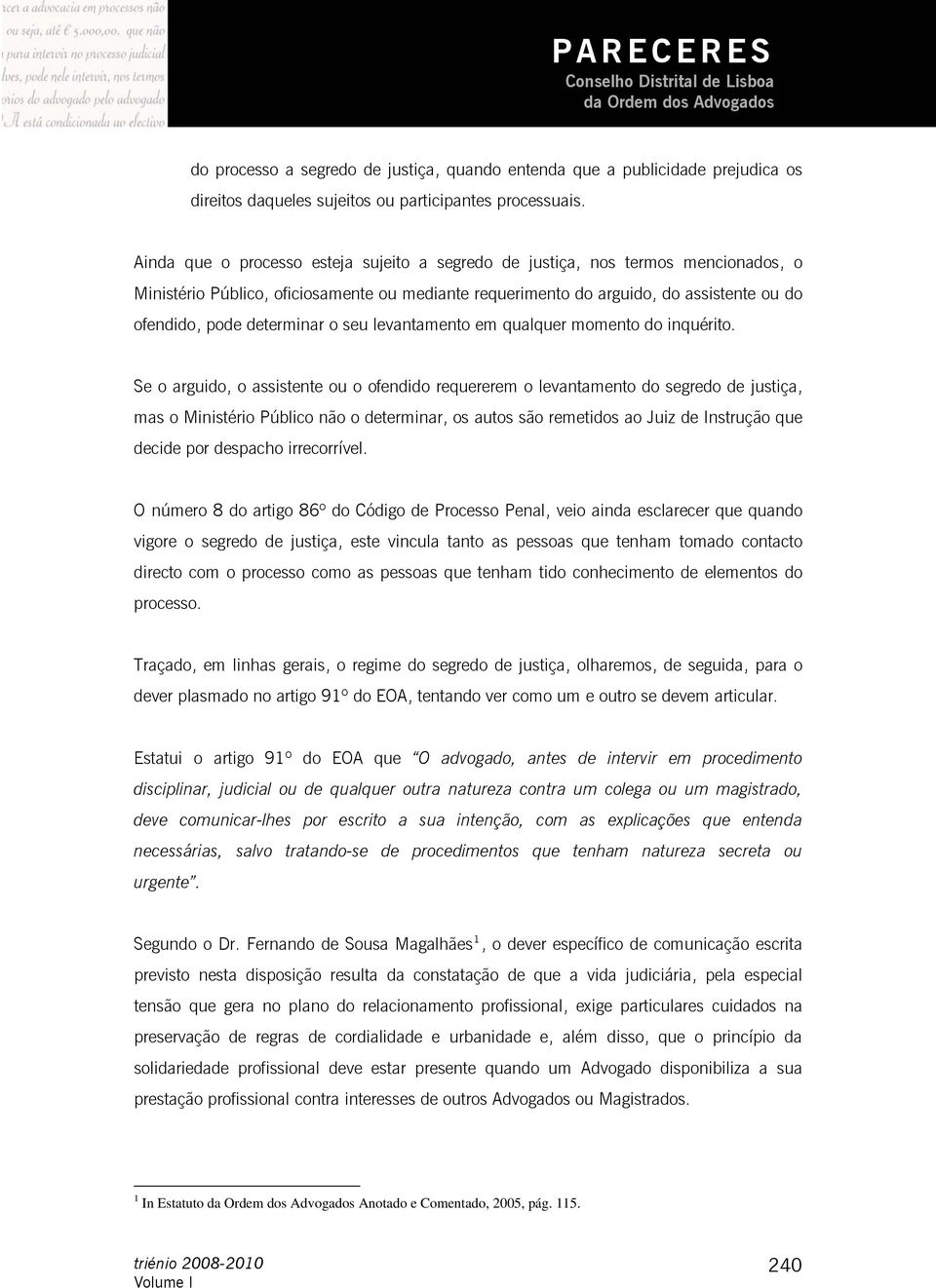 determinar o seu levantamento em qualquer momento do inquérito.