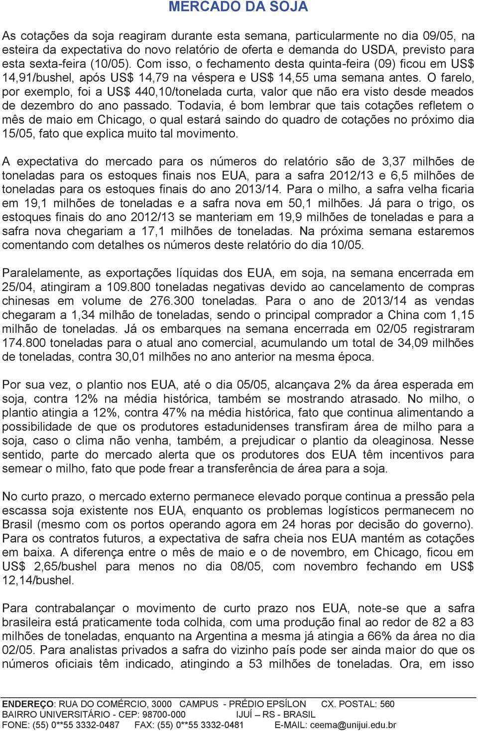 O farelo, por exemplo, foi a US$ 440,10/tonelada curta, valor que não era visto desde meados de dezembro do ano passado.