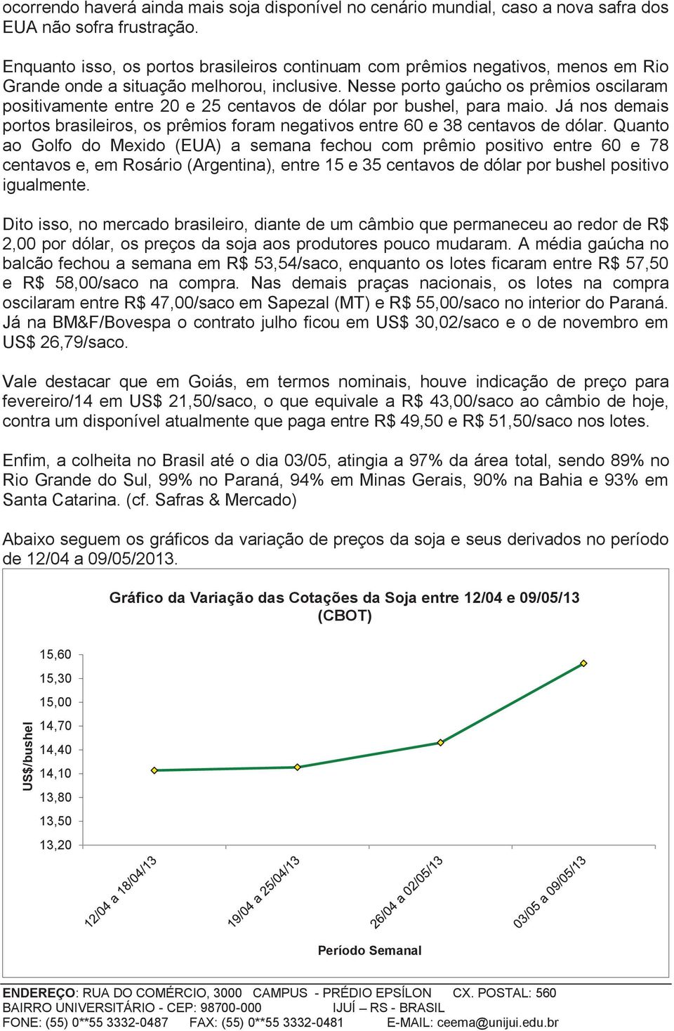 Nesse porto gaúcho os prêmios oscilaram positivamente entre 20 e 25 centavos de dólar por bushel, para maio.