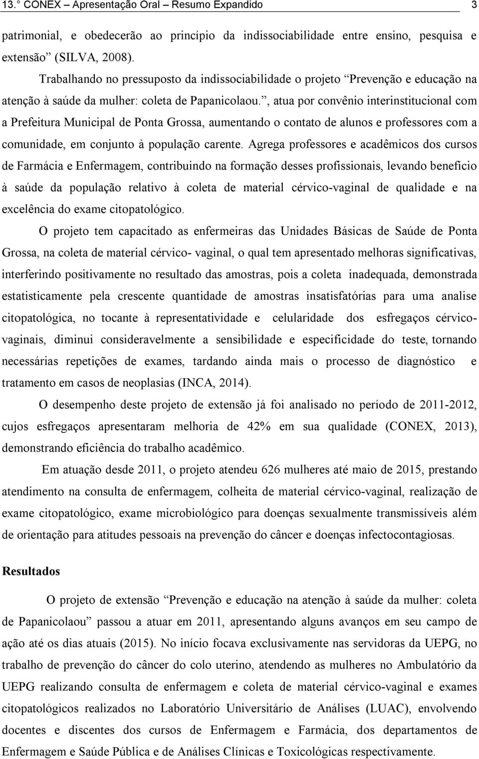 , atua por convênio interinstitucional com a Prefeitura Municipal de Ponta Grossa, aumentando o contato de alunos e professores com a comunidade, em conjunto à população carente.