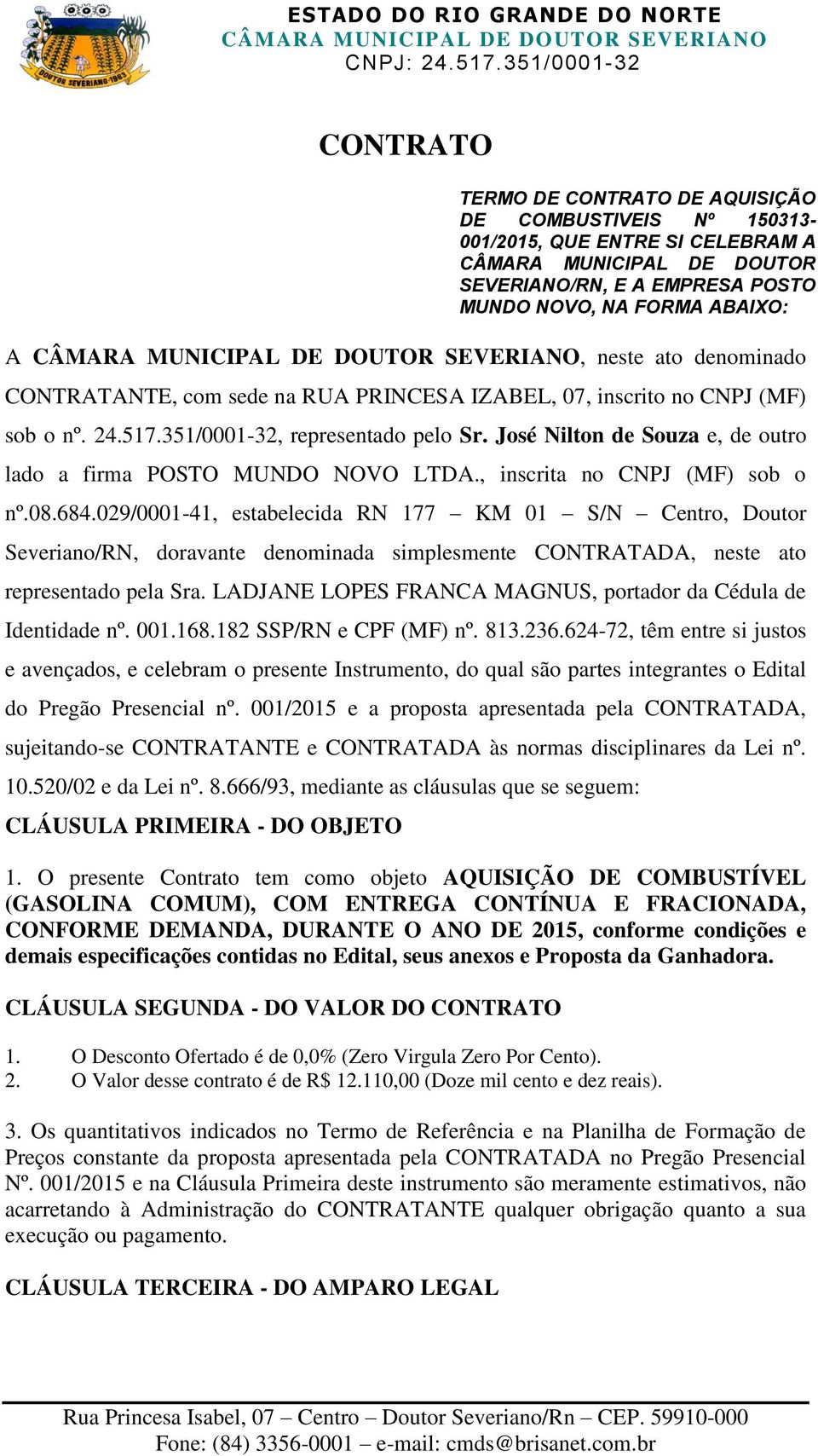 José Nilton de Souza e, de outro lado a firma POSTO MUNDO NOVO LTDA., inscrita no CNPJ (MF) sob o nº.08.684.