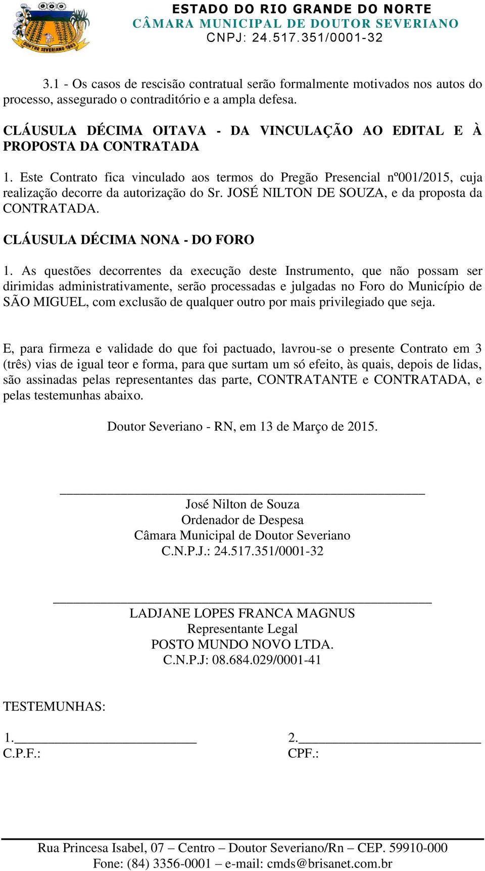 JOSÉ NILTON DE SOUZA, e da proposta da CONTRATADA. CLÁUSULA DÉCIMA NONA - DO FORO 1.