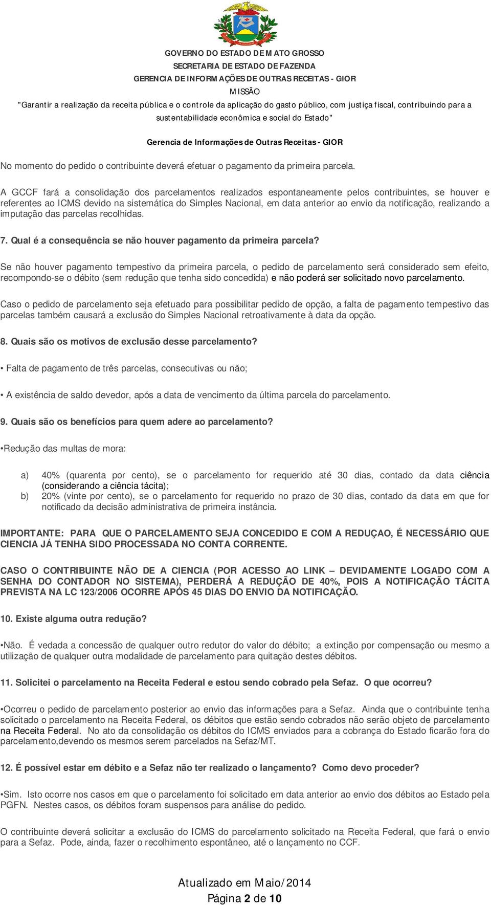 notificação, realizando a imputação das parcelas recolhidas. 7. Qual é a consequência se não houver pagamento da primeira parcela?