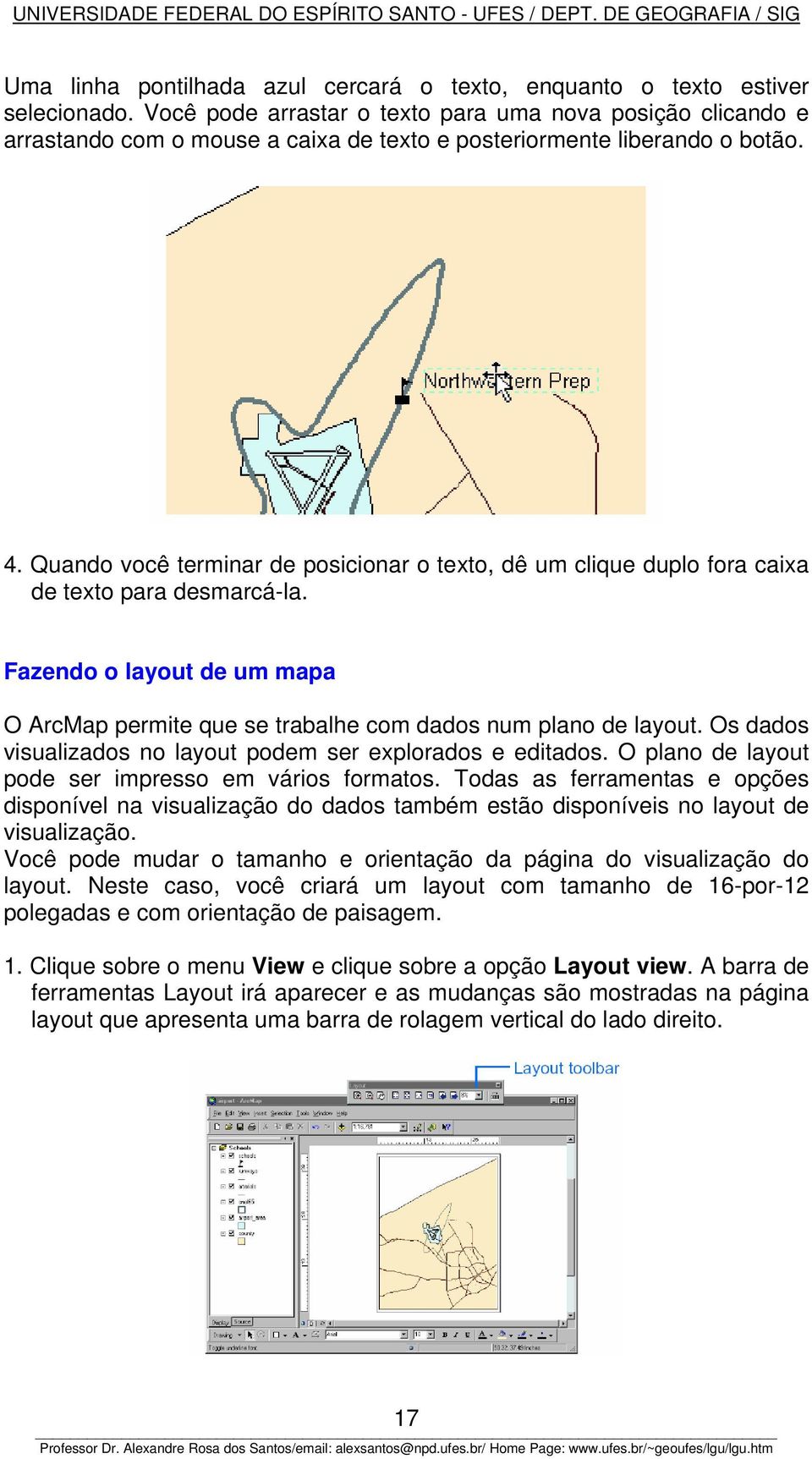 Quando você terminar de posicionar o texto, dê um clique duplo fora caixa de texto para desmarcá-la. Fazendo o layout de um mapa O ArcMap permite que se trabalhe com dados num plano de layout.