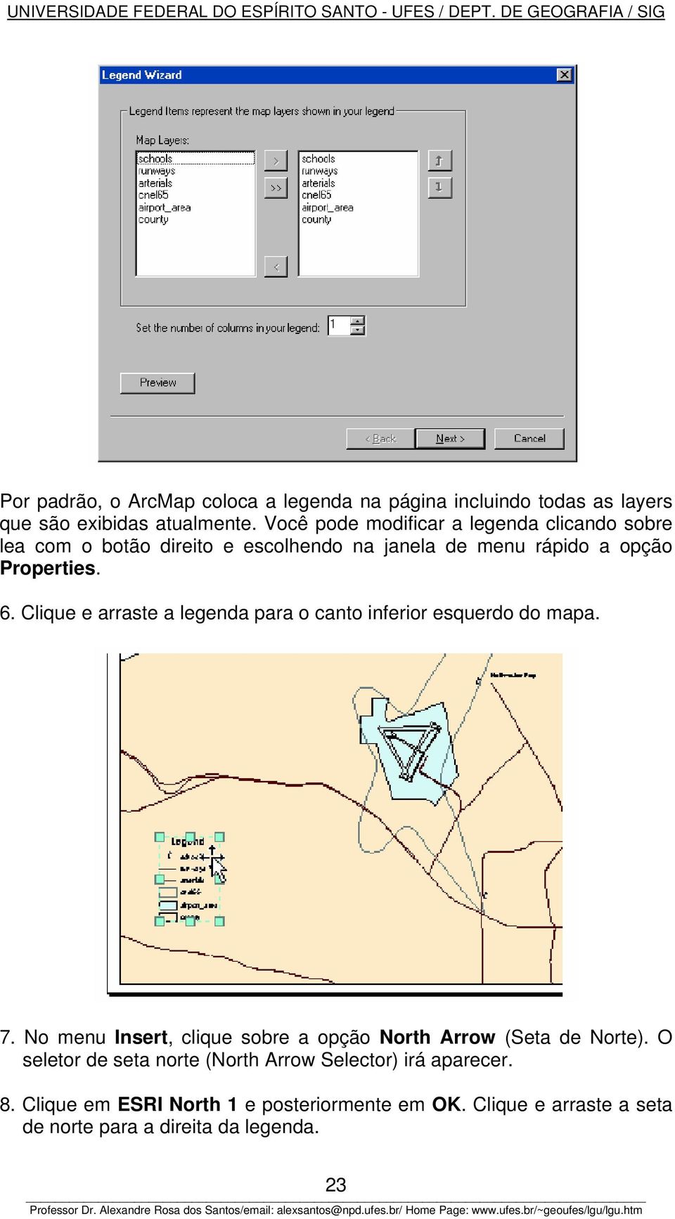 Clique e arraste a legenda para o canto inferior esquerdo do mapa. 7. No menu Insert, clique sobre a opção North Arrow (Seta de Norte).