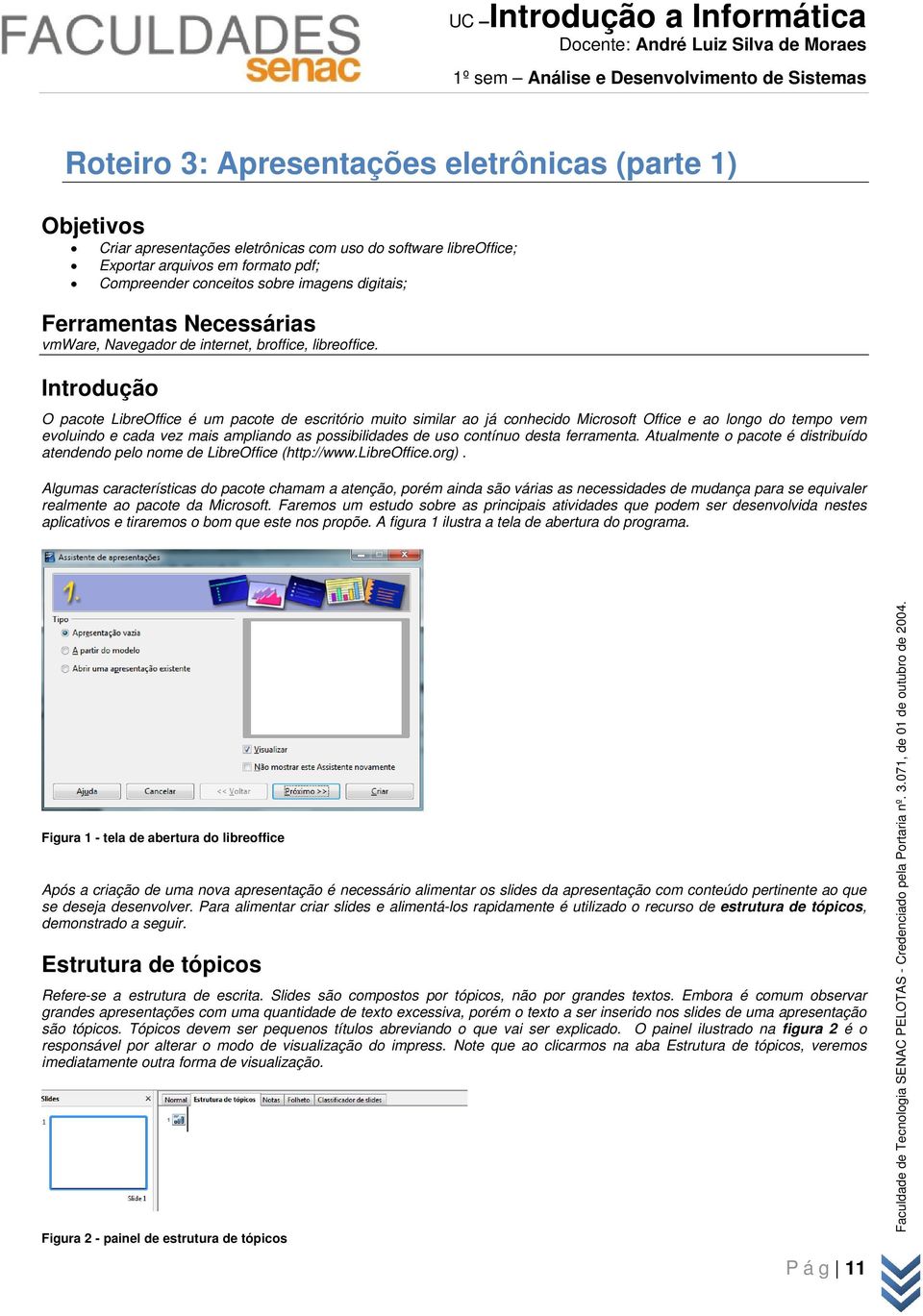 Introdução O pacote LibreOffice é um pacote de escritório muito similar ao já conhecido Microsoft Office e ao longo do tempo vem evoluindo e cada vez mais ampliando as possibilidades de uso contínuo