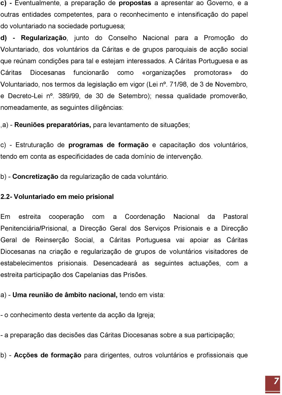 A Cáritas Portuguesa e as Cáritas Diocesanas funcionarão como «organizações promotoras» do Voluntariado, nos termos da legislação em vigor (Lei nº. 71/98, de 3 de Novembro, e Decreto-Lei nº.