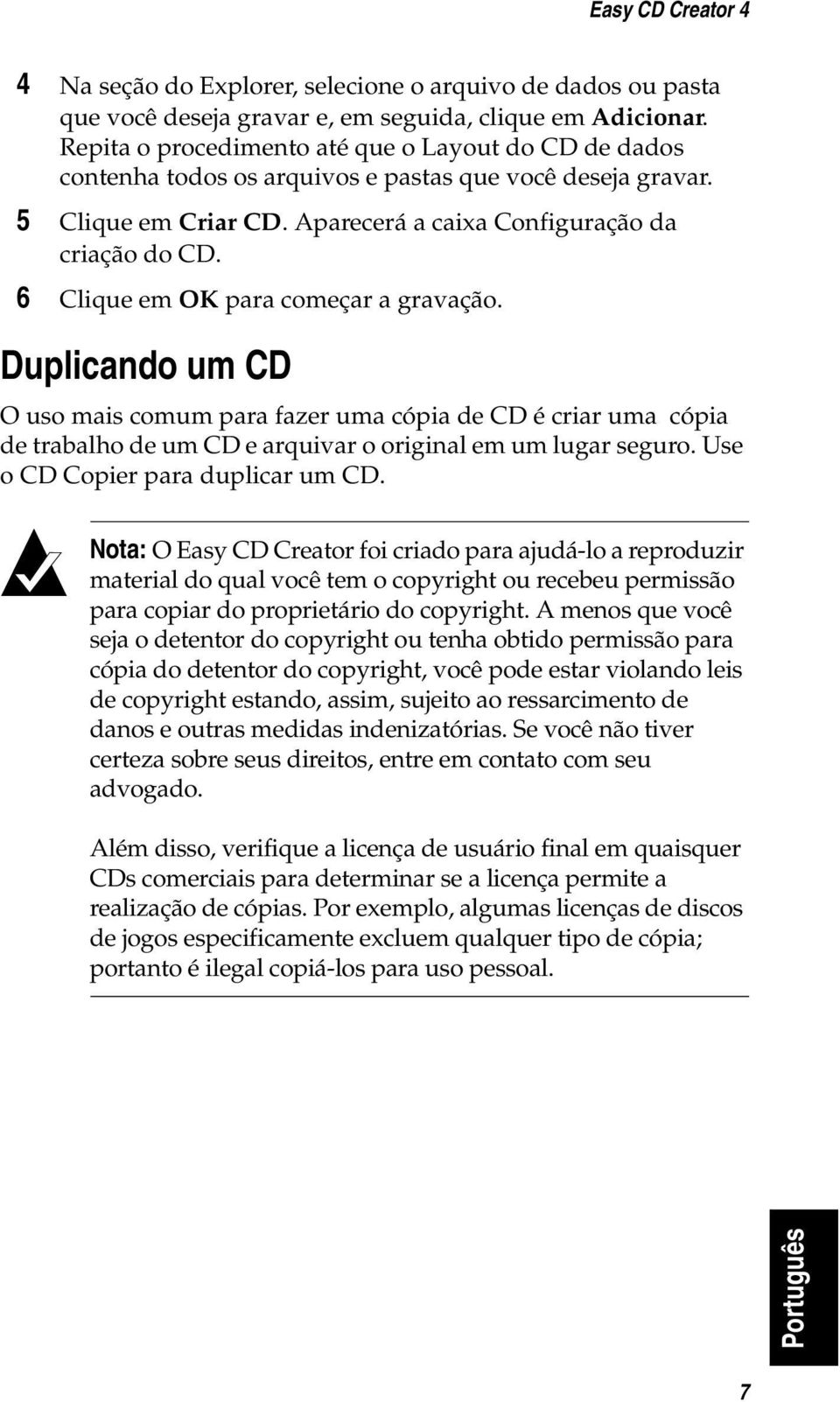 6 Clique em OK para começar a gravação. Duplicando um CD O uso mais comum para fazer uma cópia de CD é criar uma cópia de trabalho de um CD e arquivar o original em um lugar seguro.