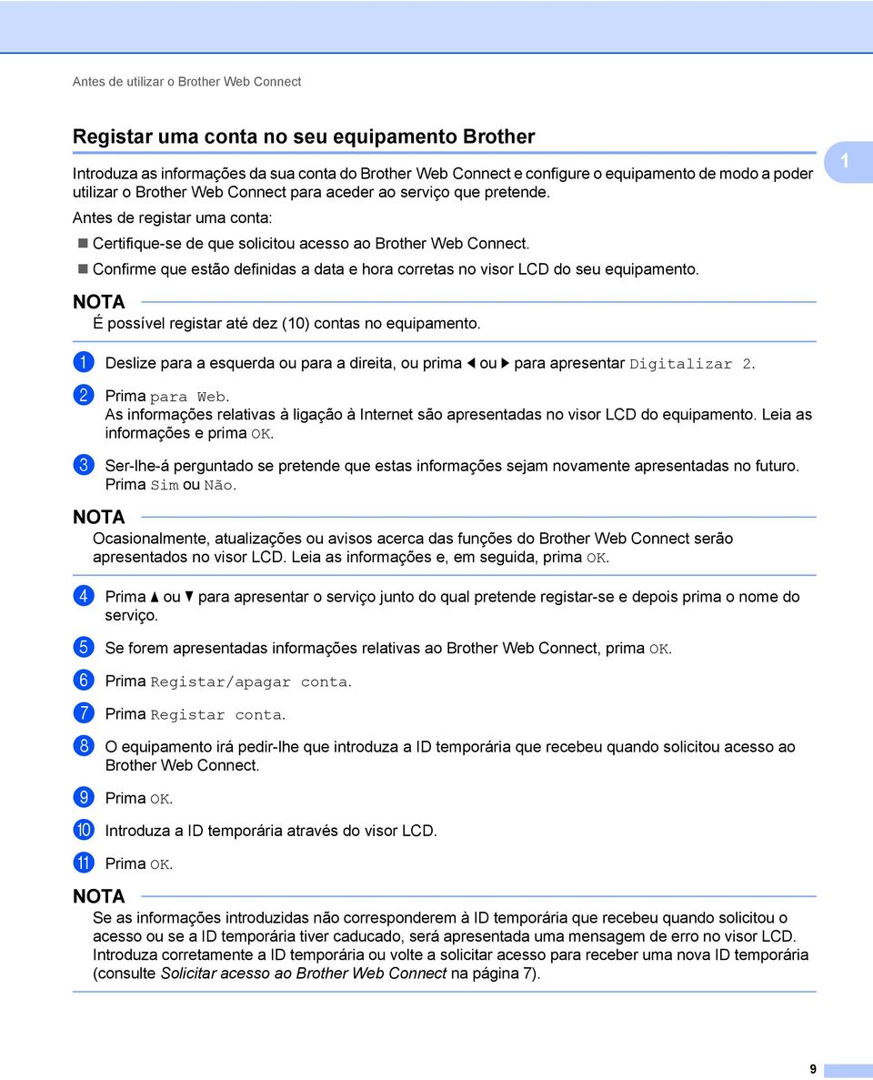 Confirme que estão definidas a data e hora corretas no visor LCD do seu equipamento. É possível registar até dez (0) contas no equipamento.