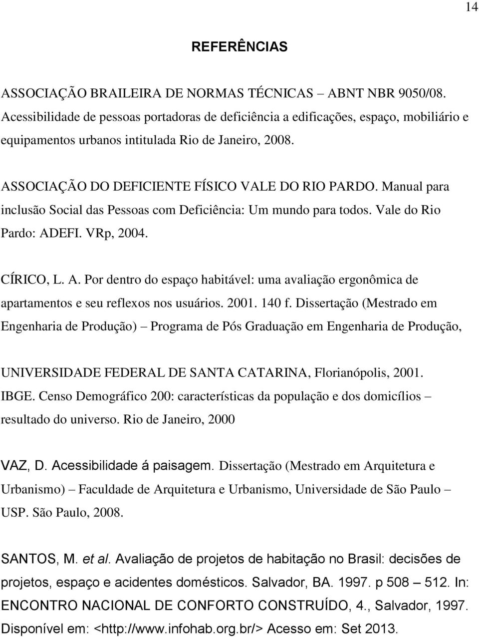 Manual para inclusão Social das Pessoas com Deficiência: Um mundo para todos. Vale do Rio Pardo: AD