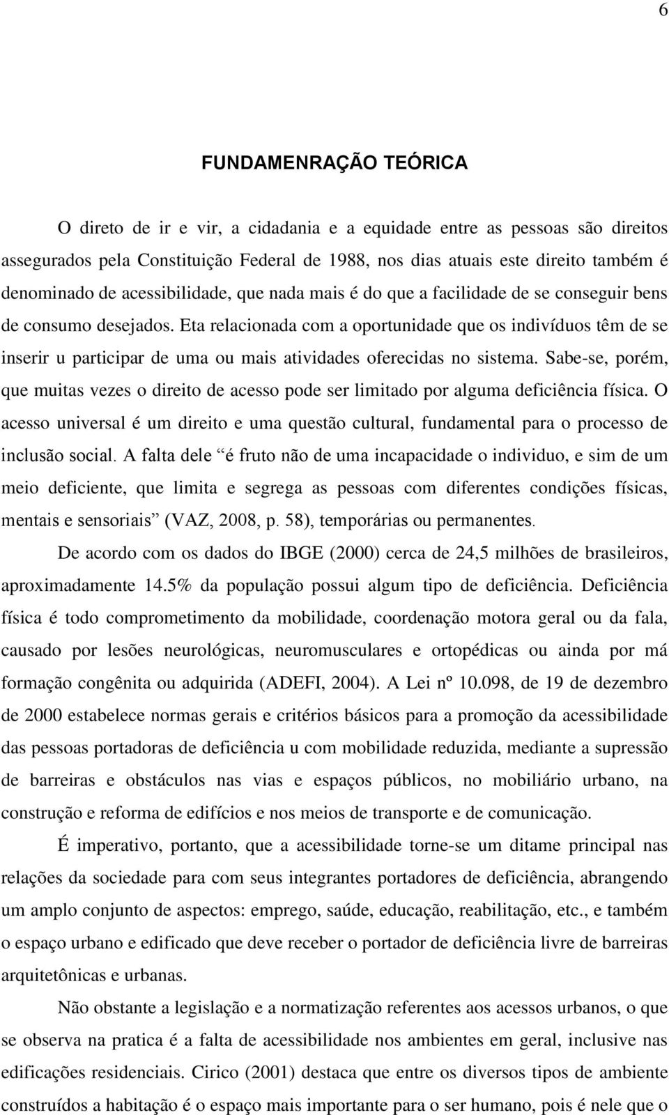 Eta relacionada com a oportunidade que os indivíduos têm de se inserir u participar de uma ou mais atividades oferecidas no sistema.