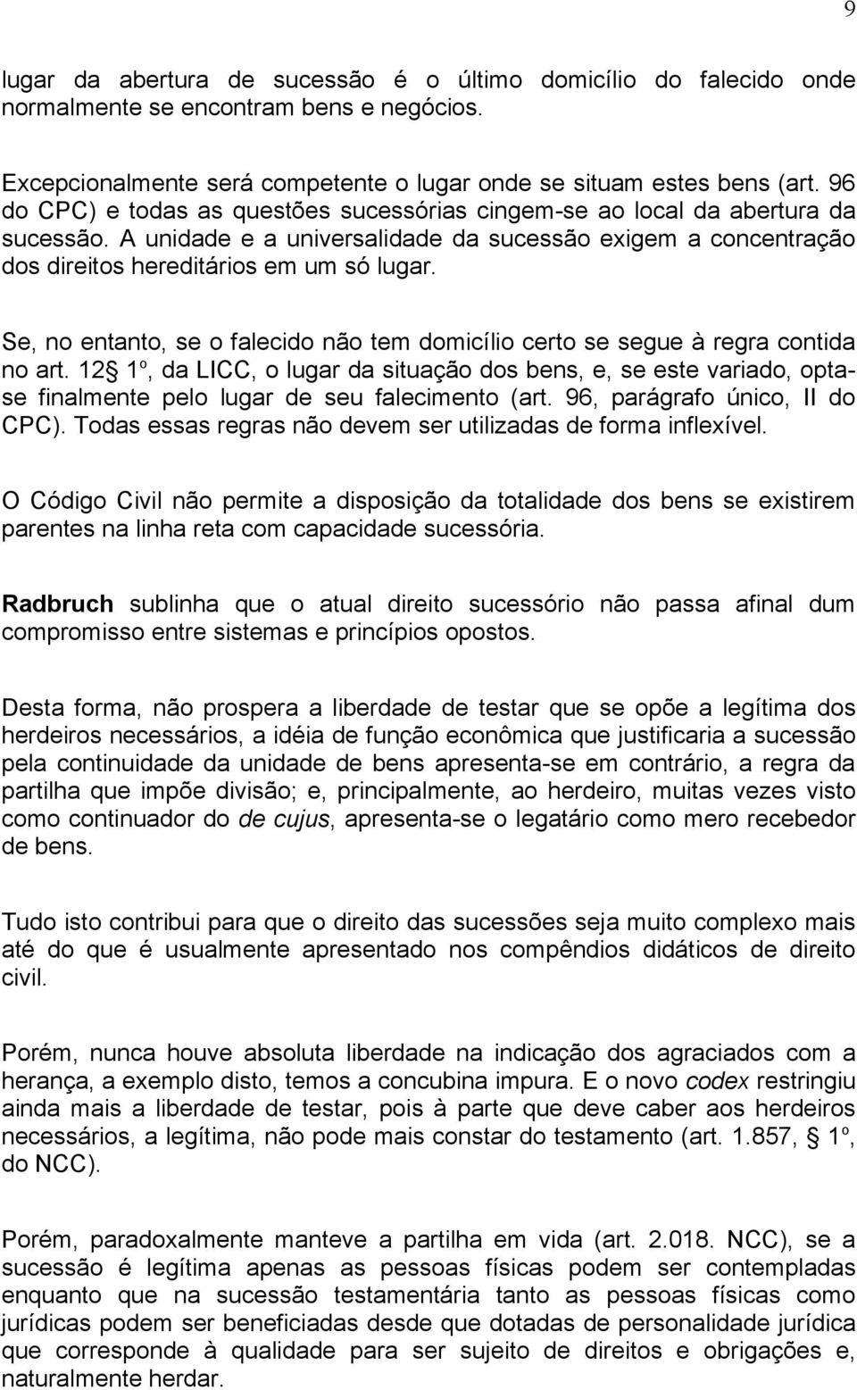 Se, no entanto, se o falecido não tem domicílio certo se segue à regra contida no art.