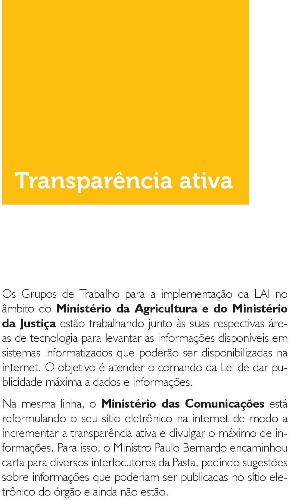 O objetivo é atender o comando da Lei de dar publicidade máxima a dados e informações.