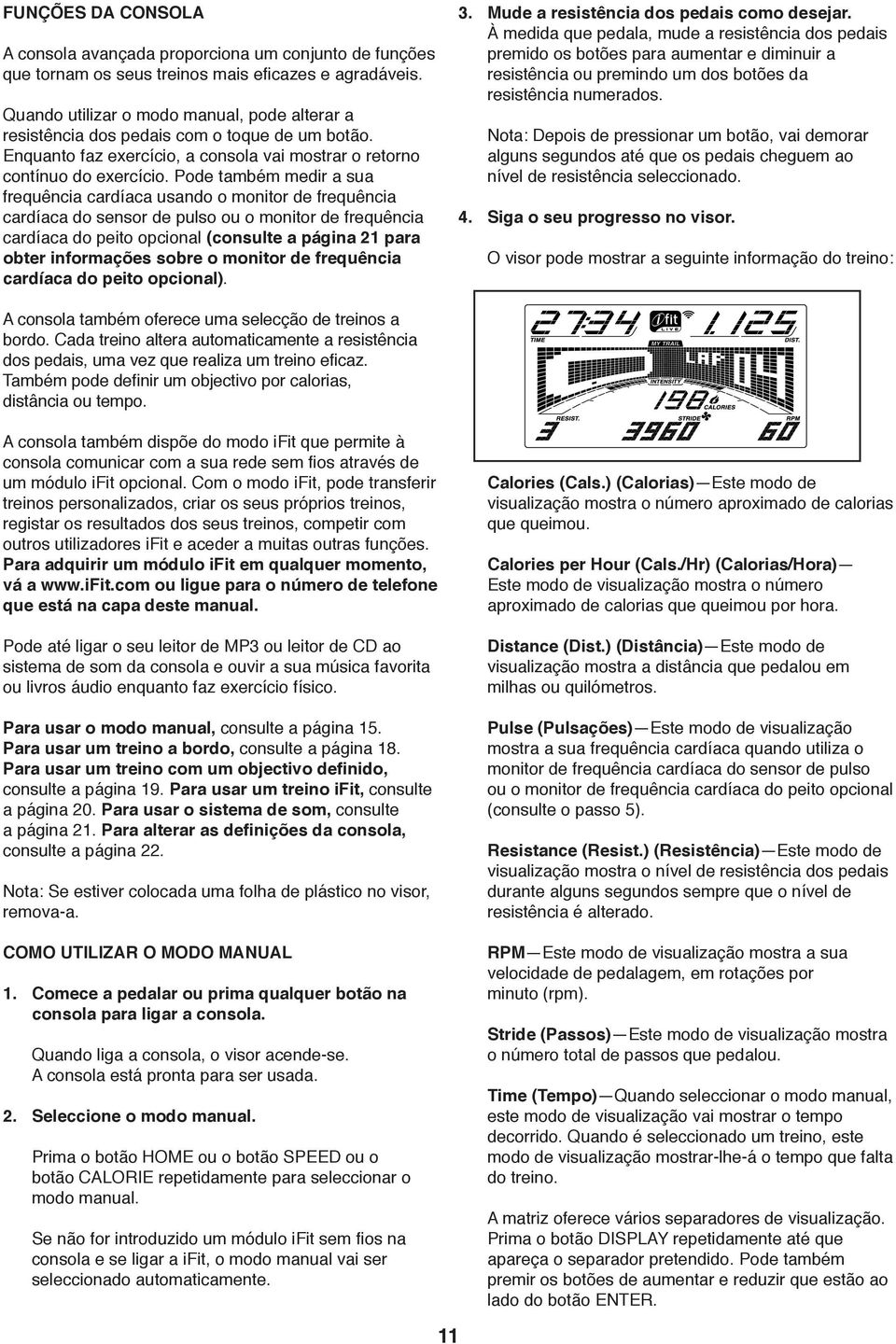 Pode também medir a sua frequência cardíaca usando o monitor de frequência cardíaca do sensor de pulso ou o monitor de frequência cardíaca do peito opcional (consulte a página para obter informações