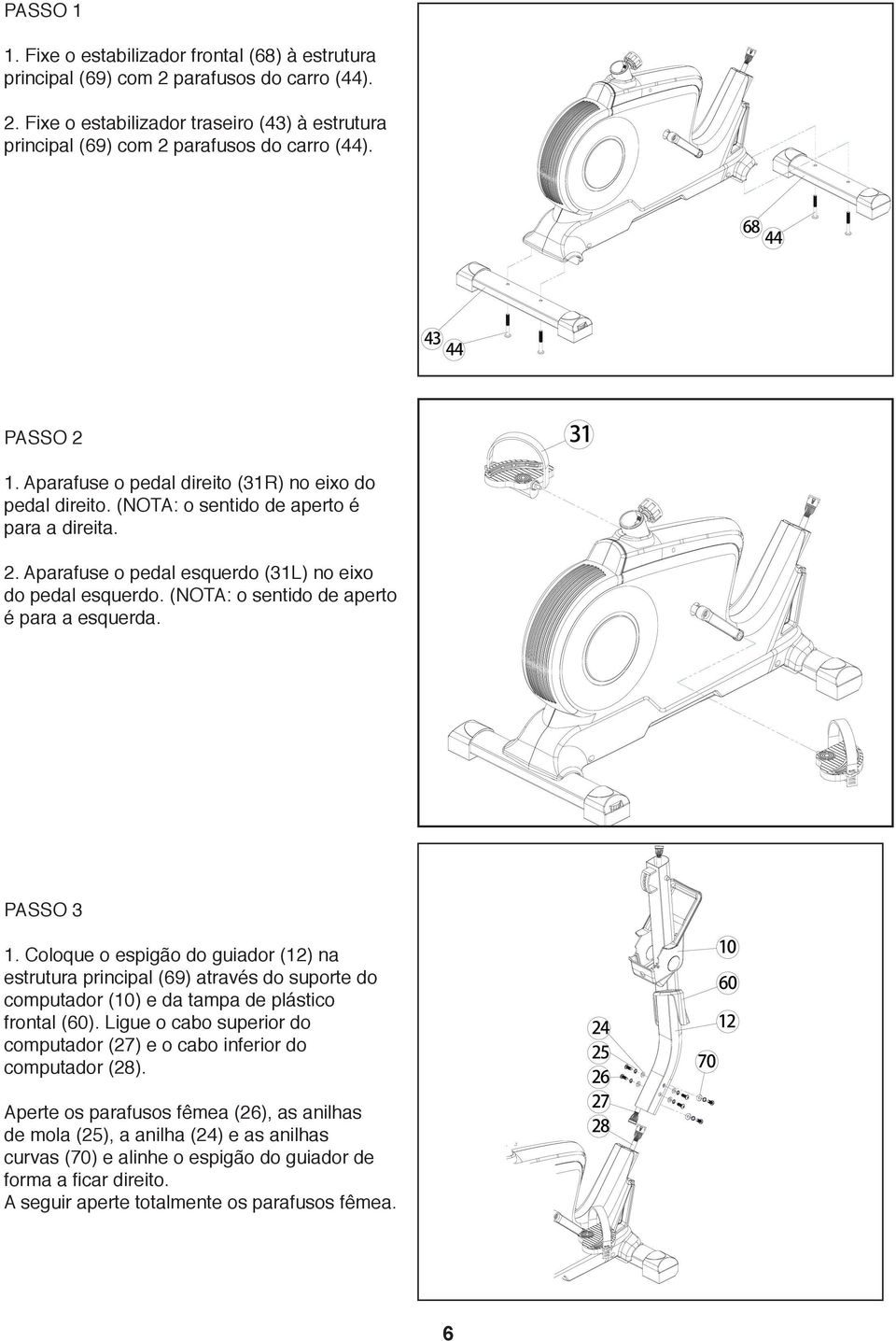 (NOTA: o sentido de aperto é para a esquerda. PASSO 3. Coloque o espigão do guiador () na estrutura principal (69) através do suporte do computador (0) e da tampa de plástico frontal (60).