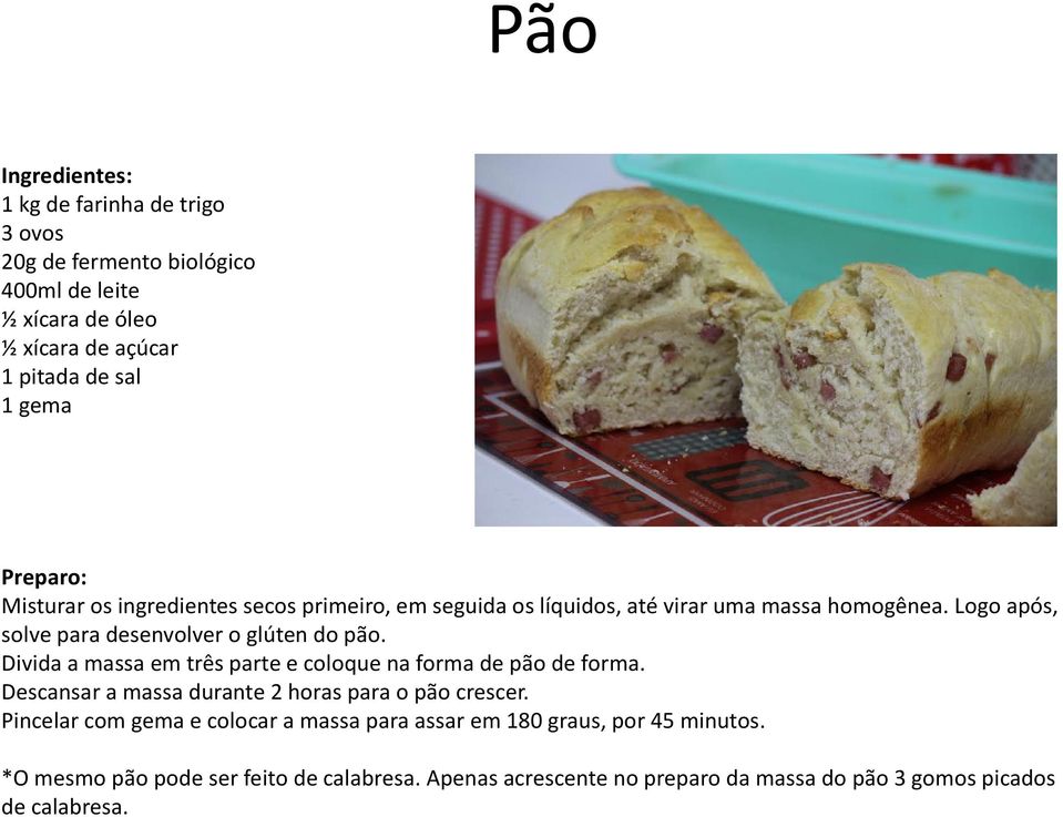 Divida a massa em três parte e coloque na forma de pão de forma. Descansar a massa durante 2 horas para o pão crescer.