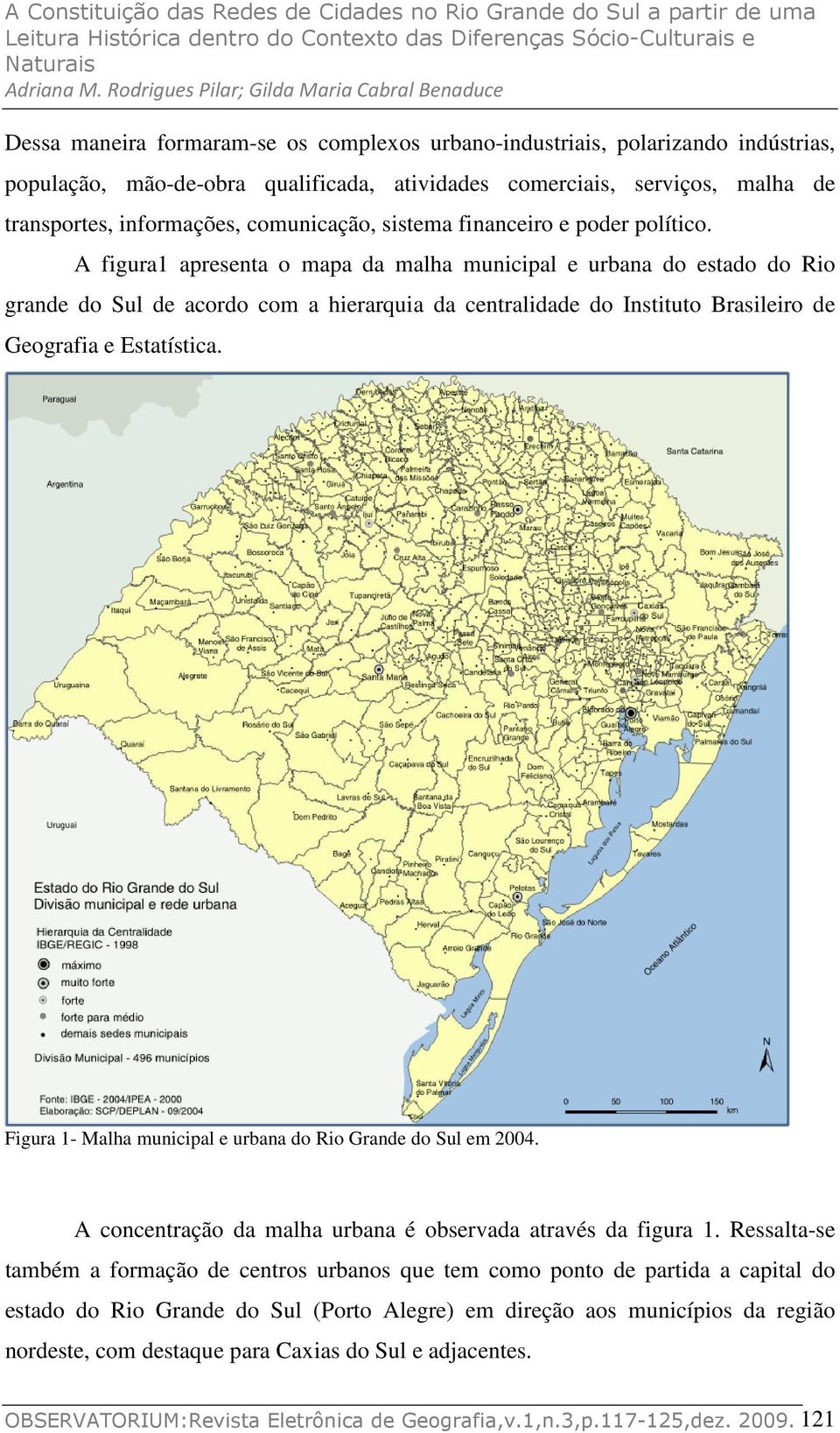 A figura1 apresenta o mapa da malha municipal e urbana do estado do Rio grande do Sul de acordo com a hierarquia da centralidade do Instituto Brasileiro de Geografia e Estatística.