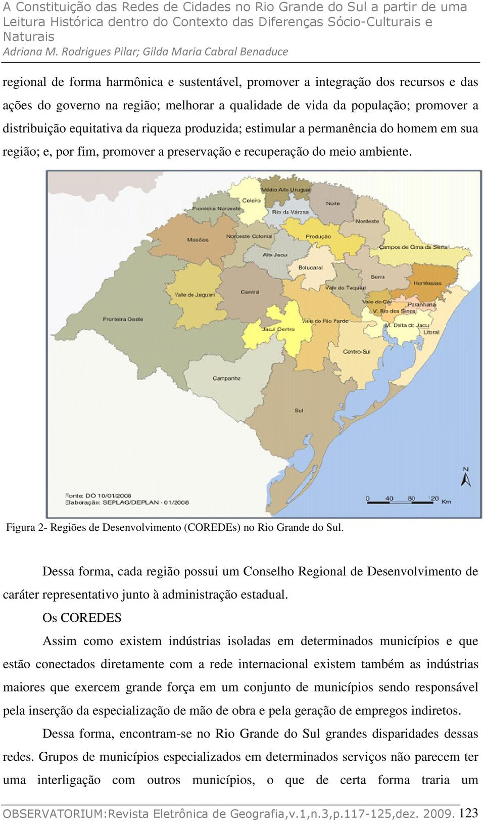 Figura 2- Regiões de Desenvolvimento (COREDEs) no Rio Grande do Sul. Dessa forma, cada região possui um Conselho Regional de Desenvolvimento de caráter representativo junto à administração estadual.