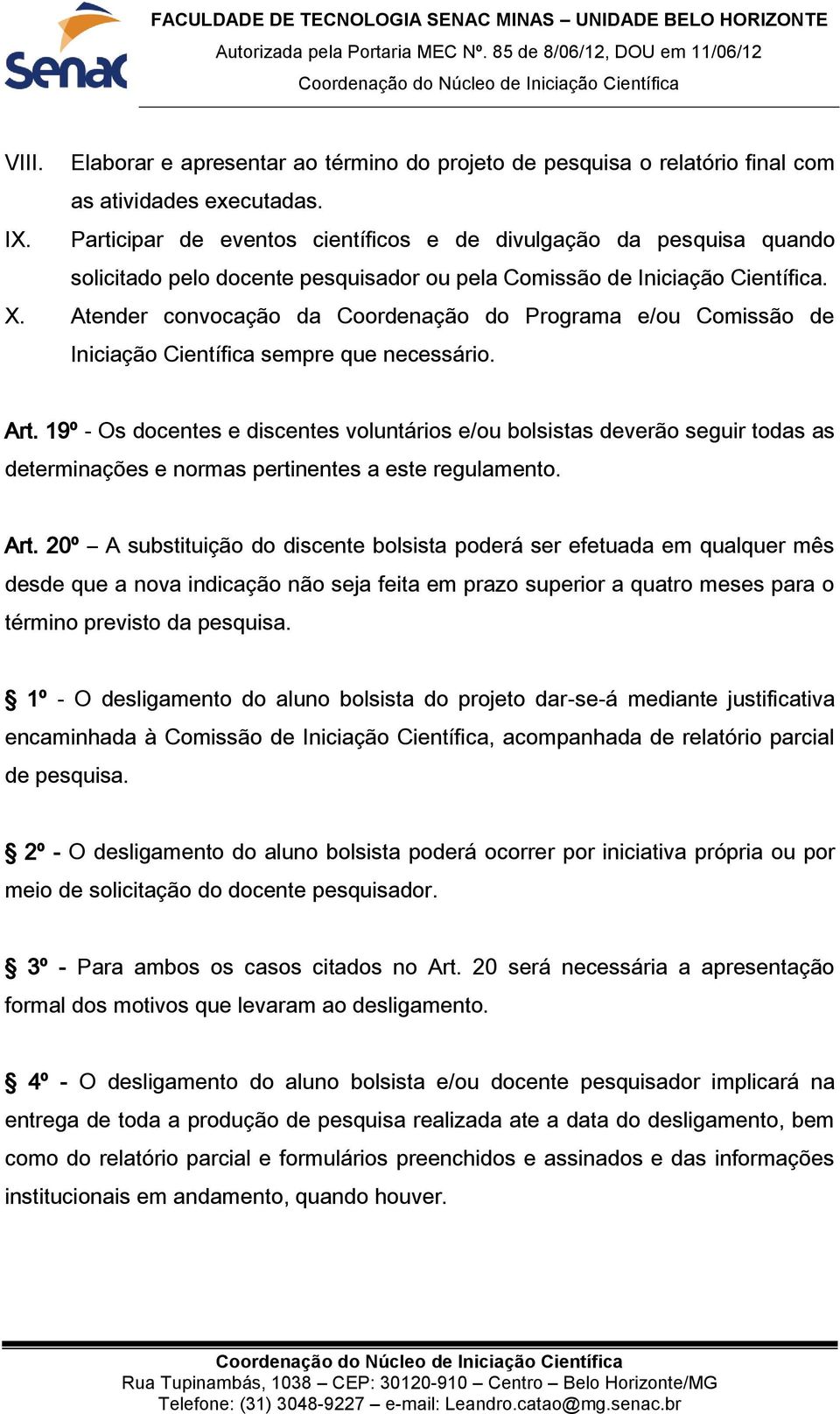 Atender convocação da Coordenação do Programa e/ou Comissão de Iniciação Científica sempre que necessário. Art.