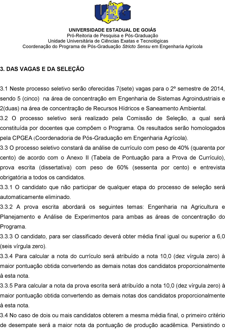 Ambiental. 3.2 O processo seletivo será realizado pela Comissão de Seleção, a qual será constituída por docentes que compõem o Programa.