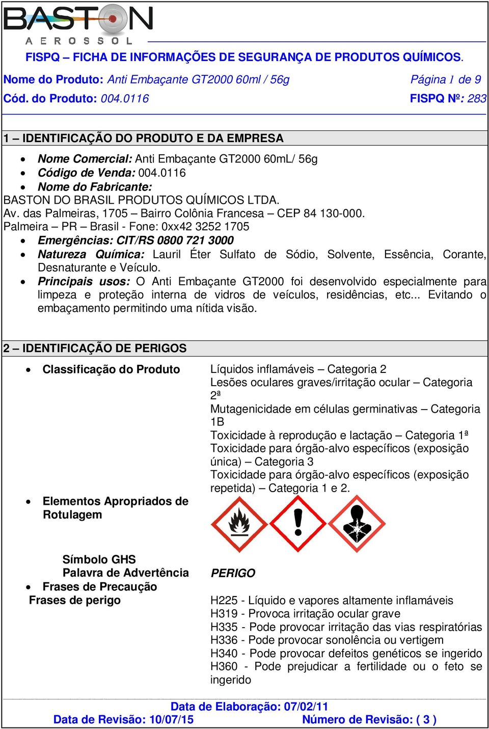 Palmeira PR Brasil - Fone: 0xx42 3252 1705 Emergências: CIT/RS 0800 721 3000 Natureza Química: Lauril Éter Sulfato de Sódio, Solvente, Essência, Corante, Desnaturante e Veículo.