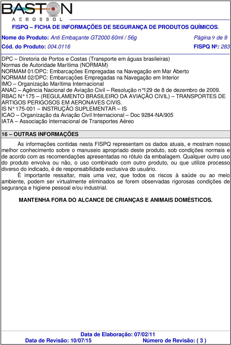 de dezembro de 2009. RBAC N 175 (REGULAMENTO BRASILEIRO DA AVIAÇÃO CIVIL) TRANSPORTES DE ARTIGOS PERIGOSOS EM AERONAVES CIVIS.