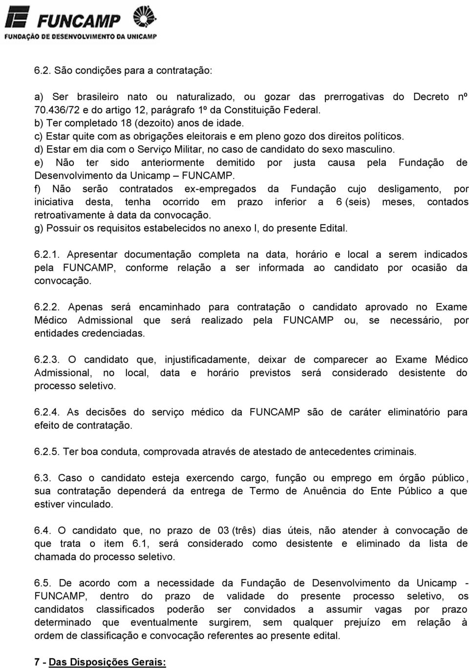 d) Estar em dia com o Serviço Militar, no caso de candidato do sexo masculino. e) Não ter sido anteriormente demitido por justa causa pela Fundação de Desenvolvimento da Unicamp FUNCAMP.