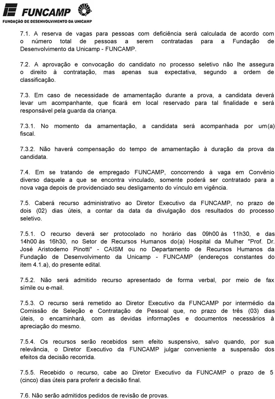 Em caso de necessidade de amamentação durante a prova, a candidata deverá levar um acompanhante, que ficará em local reservado para tal finalidade e será responsável pela guarda da criança. 7.3.1.