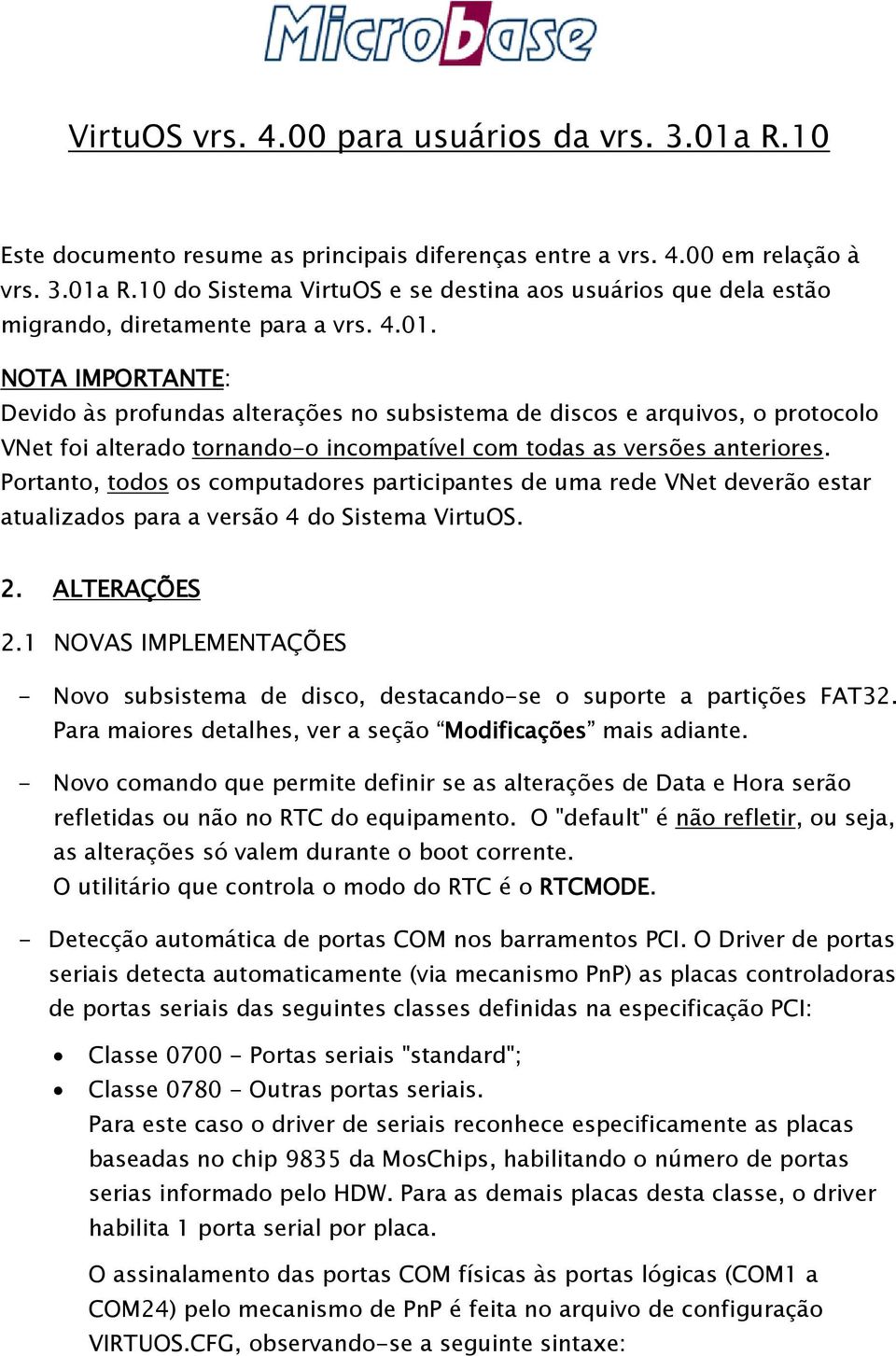 Portanto, todos os computadores participantes de uma rede VNet deverão estar atualizados para a versão 4 do Sistema VirtuOS. 2. ALTERAÇÕES 2.