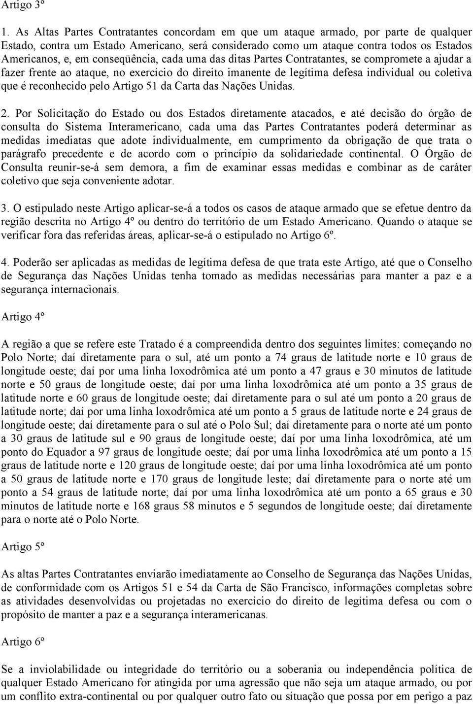 conseqüência, cada uma das ditas Partes Contratantes, se compromete a ajudar a fazer frente ao ataque, no exercício do direito imanente de legítima defesa individual ou coletiva que é reconhecido