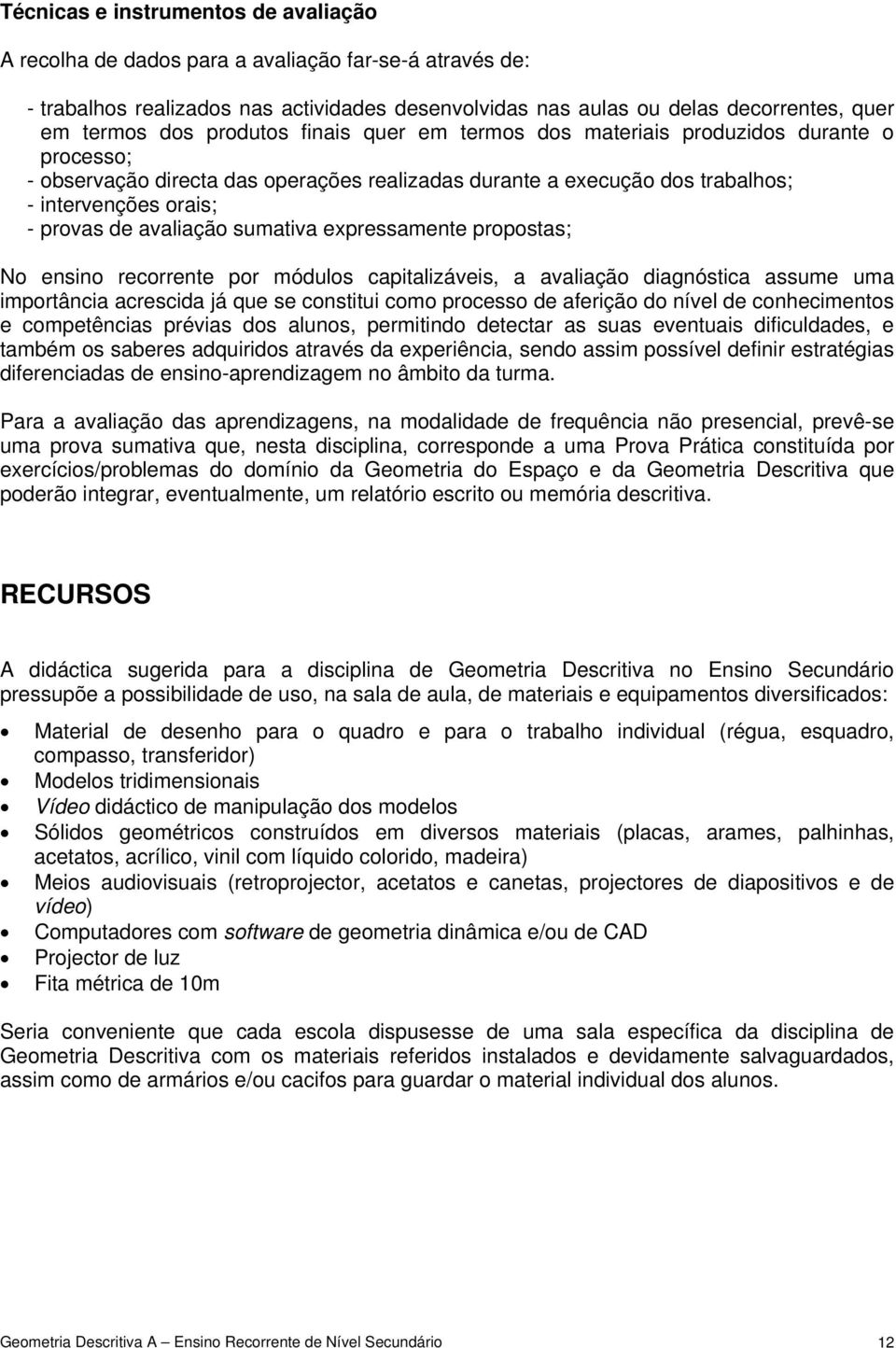 sumativa expressamente propostas; No ensino recorrente por módulos capitalizáveis, a avaliação diagnóstica assume uma importância acrescida já que se constitui como processo de aferição do nível de