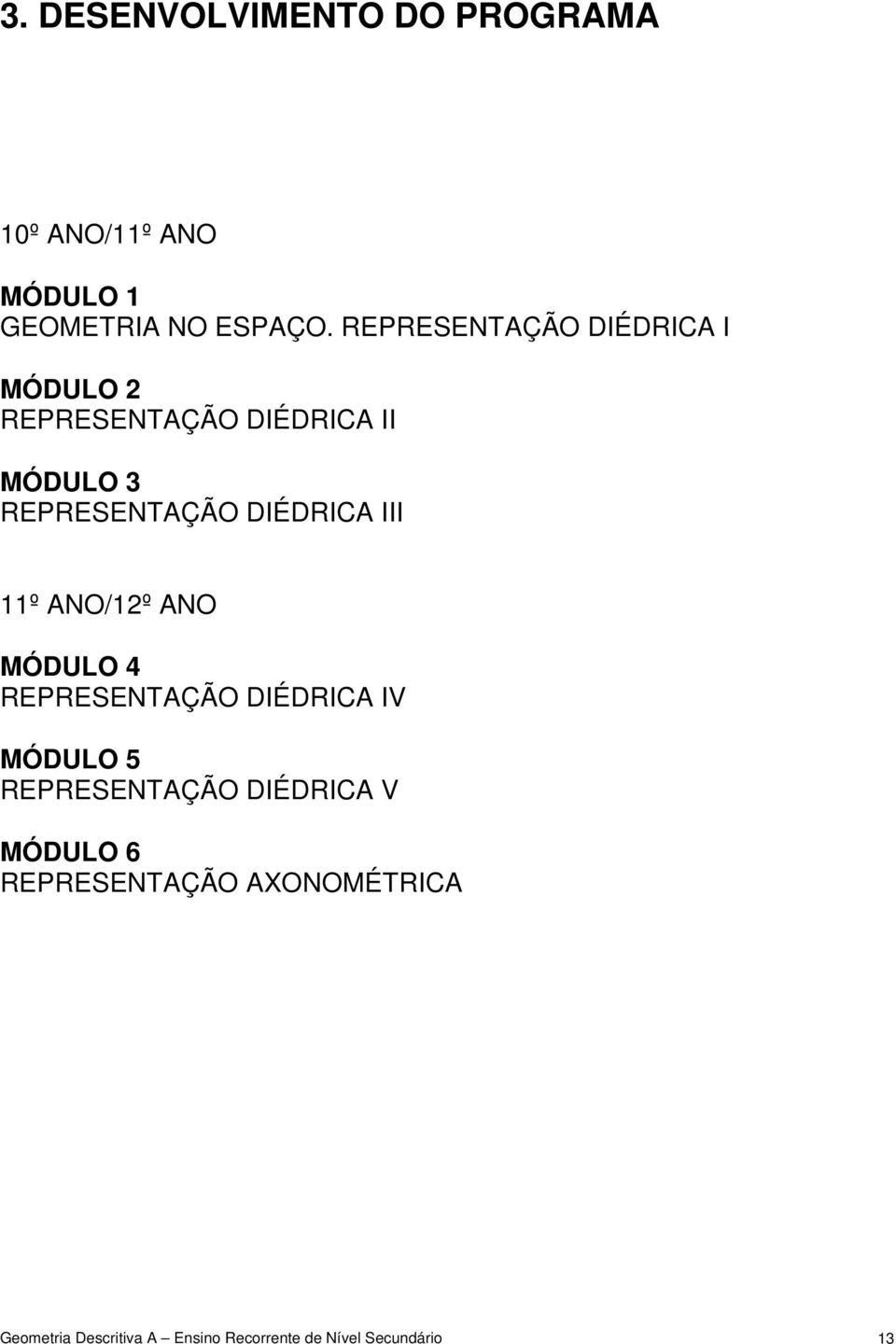 DIÉDRICA III 11º ANO/12º ANO MÓDULO 4 REPRESENTAÇÃO DIÉDRICA IV MÓDULO 5 REPRESENTAÇÃO