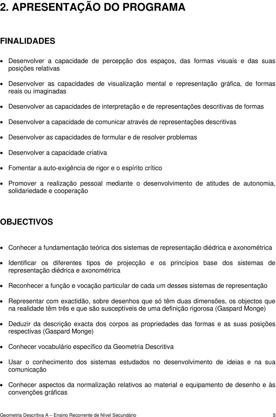 representações descritivas Desenvolver as capacidades de formular e de resolver problemas Desenvolver a capacidade criativa Fomentar a auto-exigência de rigor e o espírito crítico Promover a