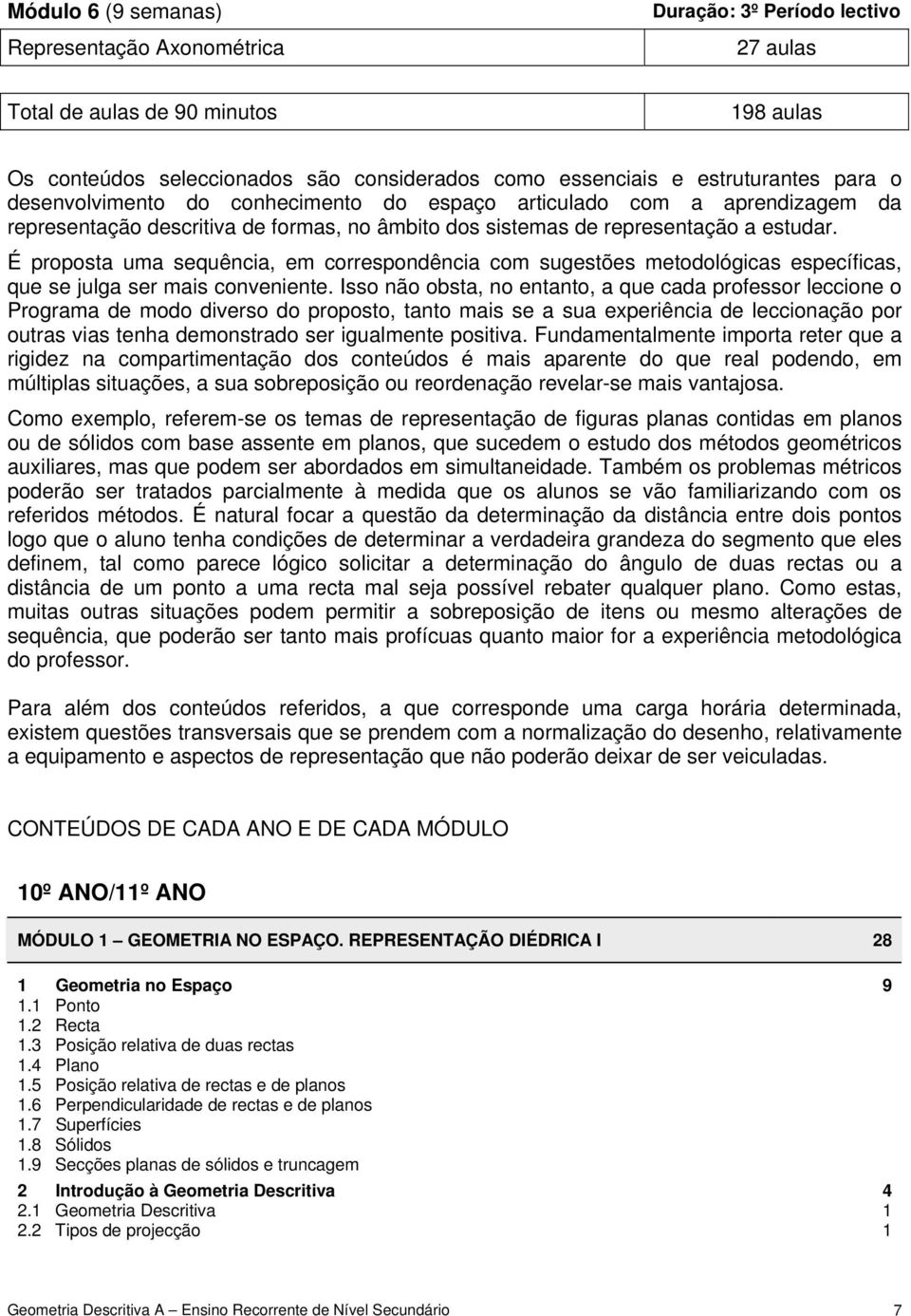 É proposta uma sequência, em correspondência com sugestões metodológicas específicas, que se julga ser mais conveniente.