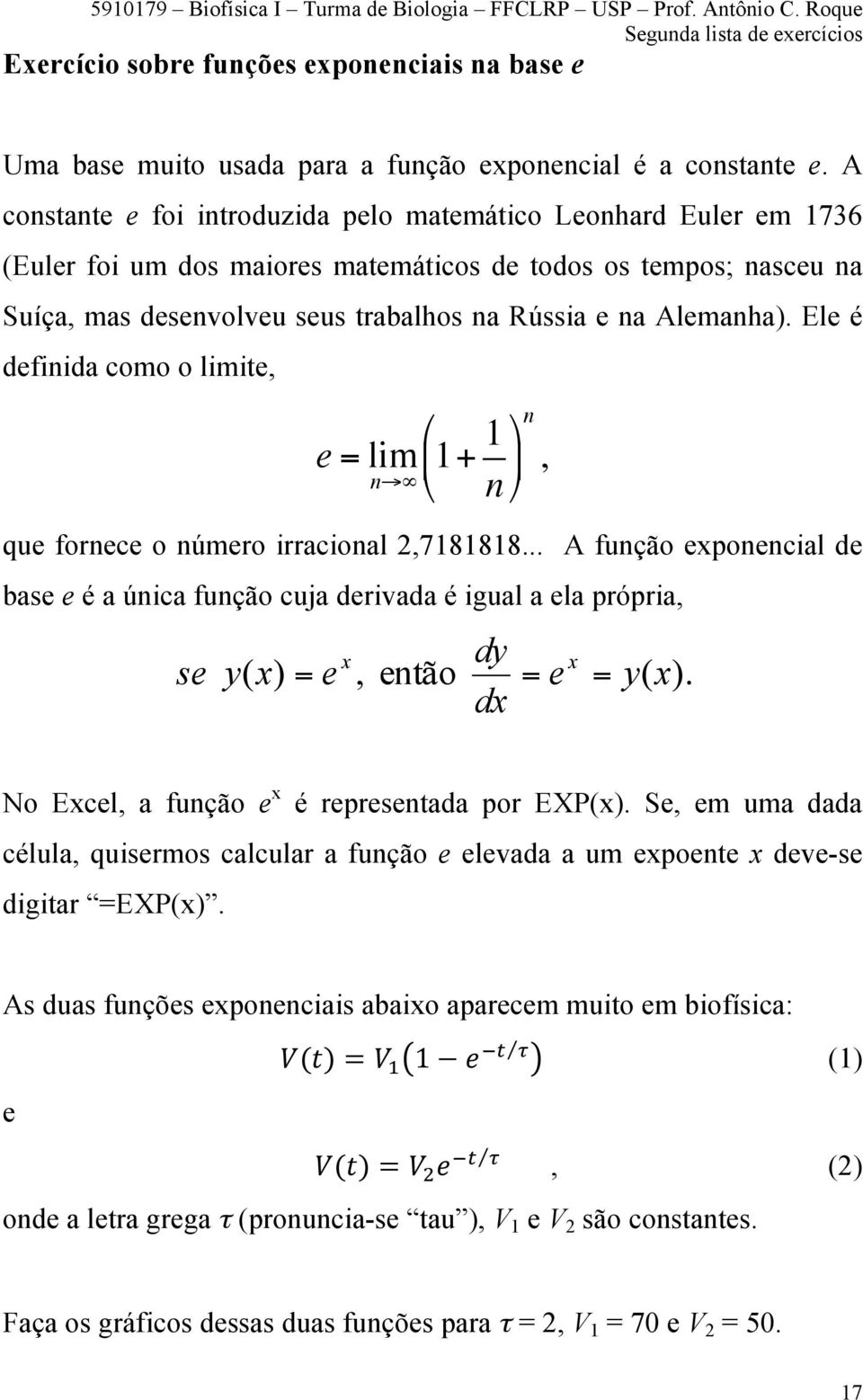 Ele é definida como o limite, # e = lim 1+ 1 & % ( n $ n ' que fornece o número irracional 2,7181818.