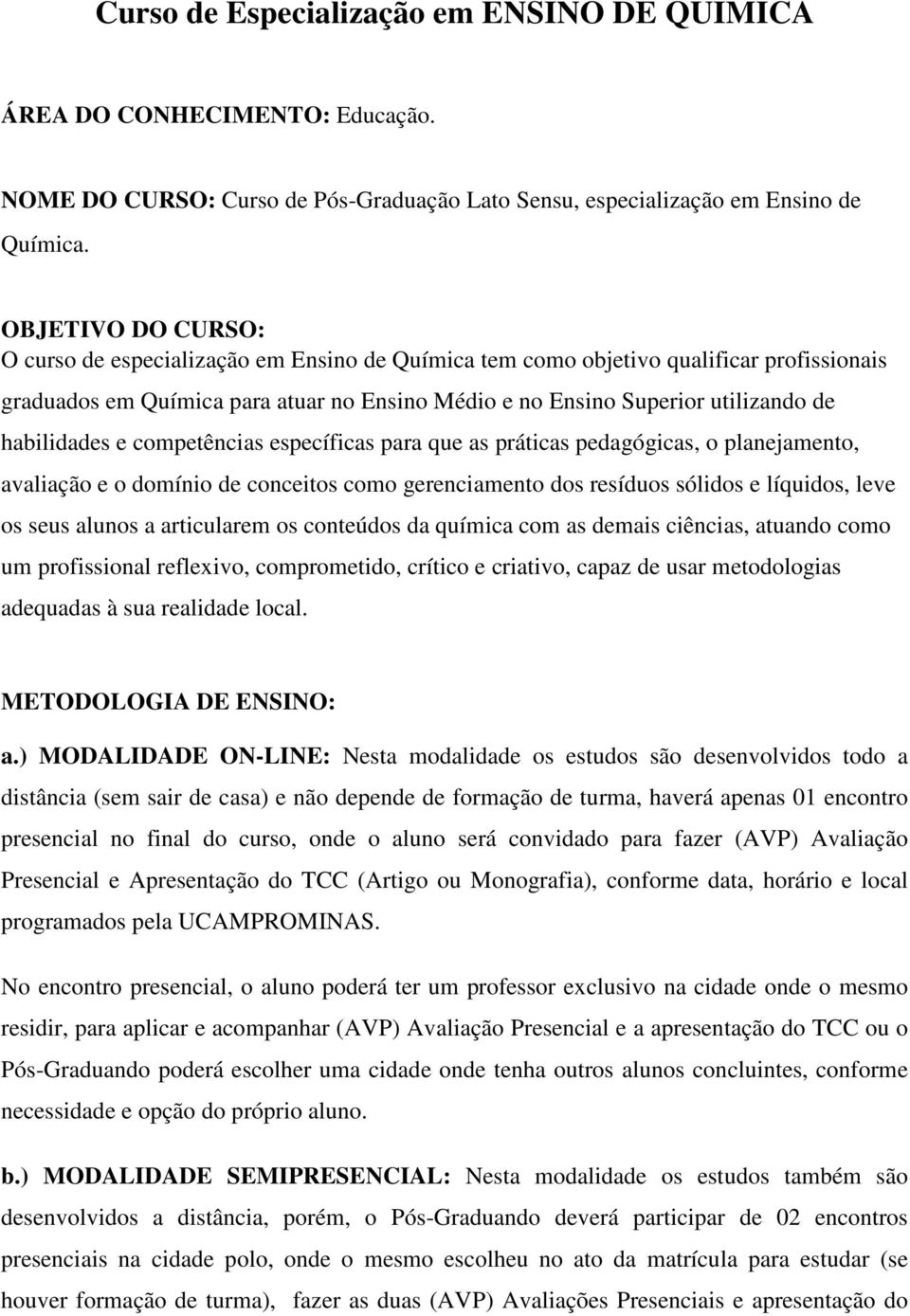 habilidades e competências específicas para que as práticas pedagógicas, o planejamento, avaliação e o domínio de conceitos como gerenciamento dos resíduos sólidos e líquidos, leve os seus alunos a