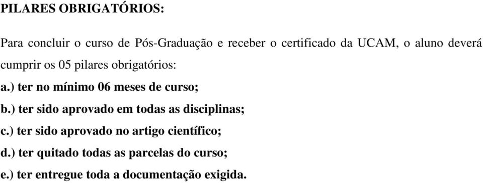 ) ter no mínimo 06 meses de curso; b.) ter sido aprovado em todas as disciplinas; c.