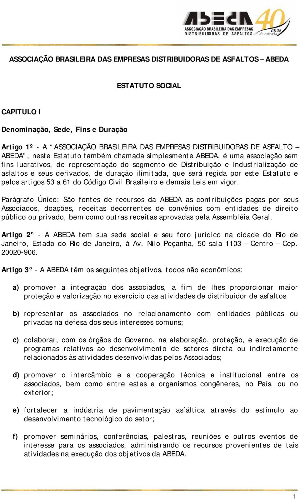duração ilimitada, que será regida por este Estatuto e pelos artigos 53 a 61 do Código Civil Brasileiro e demais Leis em vigor.