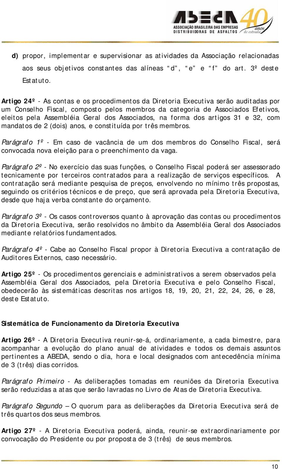 Associados, na forma dos artigos 31 e 32, com mandatos de 2 (dois) anos, e constituída por três membros.