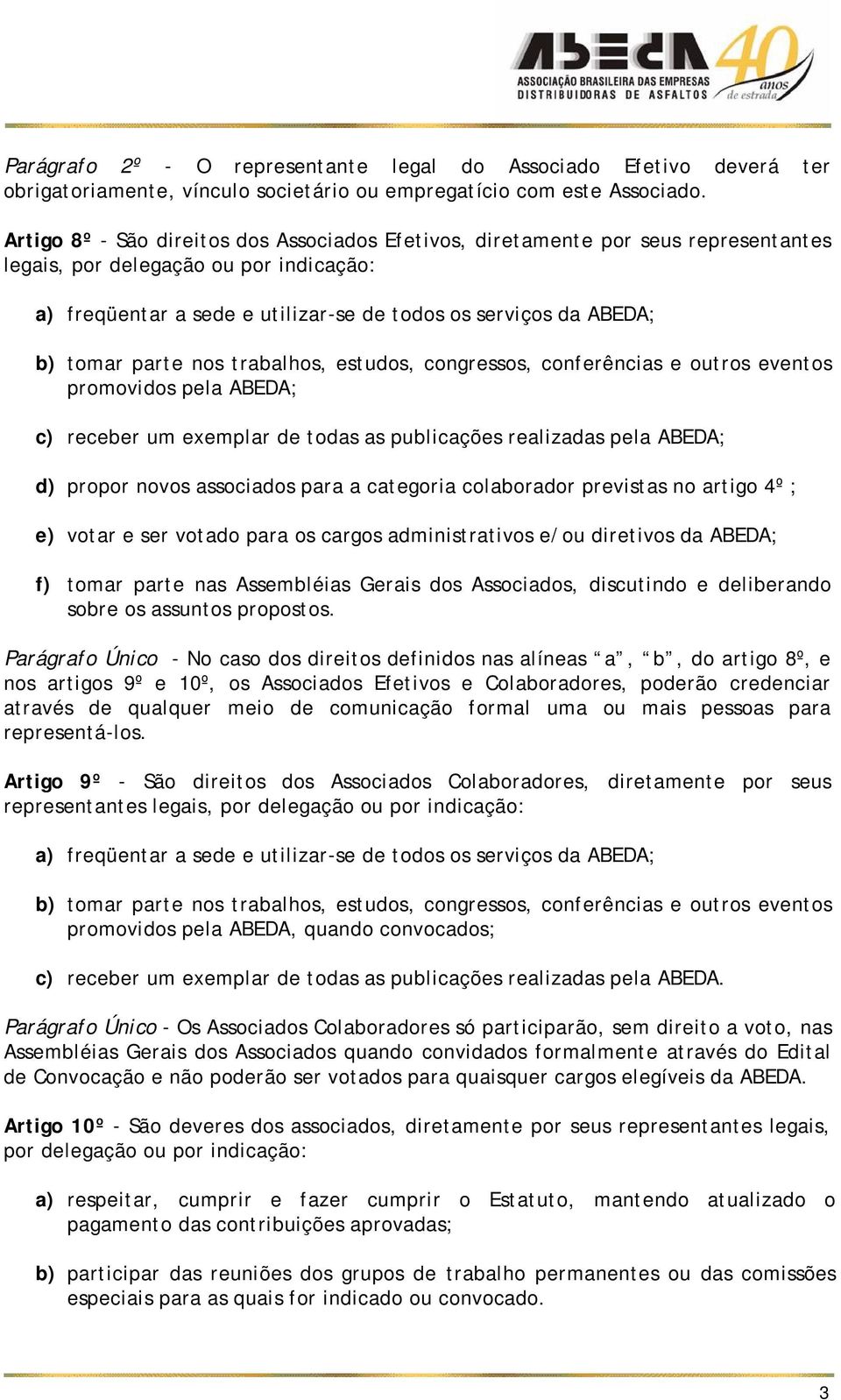 tomar parte nos trabalhos, estudos, congressos, conferências e outros eventos promovidos pela ABEDA; c) receber um exemplar de todas as publicações realizadas pela ABEDA; d) propor novos associados