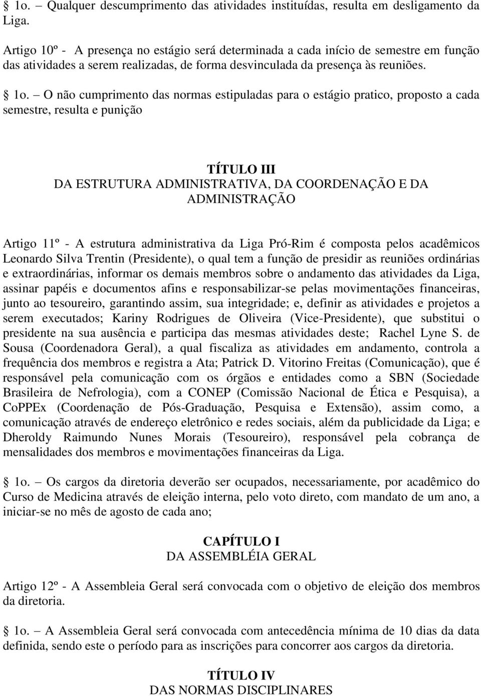 O não cumprimento das normas estipuladas para o estágio pratico, proposto a cada semestre, resulta e punição TÍTULO III DA ESTRUTURA ADMINISTRATIVA, DA COORDENAÇÃO E DA ADMINISTRAÇÃO Artigo 11º - A