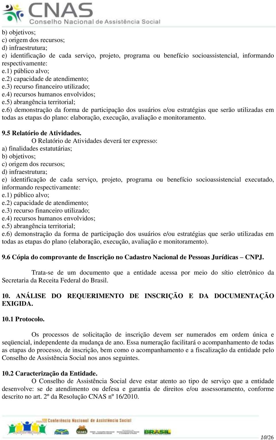 6) demonstração da forma de participação dos usuários e/ou estratégias que serão utilizadas em todas as etapas do plano: elaboração, execução, avaliação e monitoramento. 9.5 Relatório de Atividades.