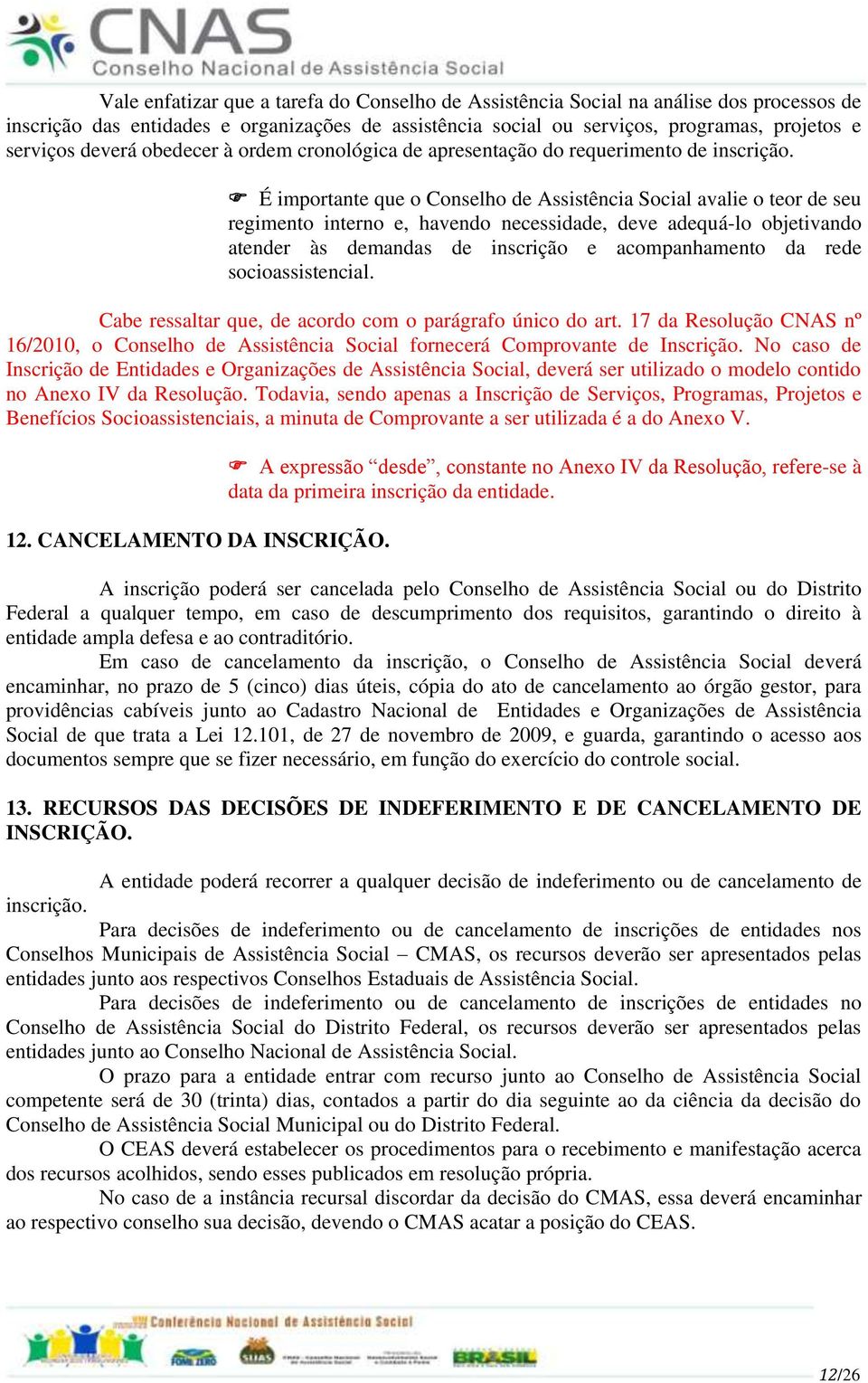 É importante que o Conselho de Assistência Social avalie o teor de seu regimento interno e, havendo necessidade, deve adequá-lo objetivando atender às demandas de inscrição e acompanhamento da rede